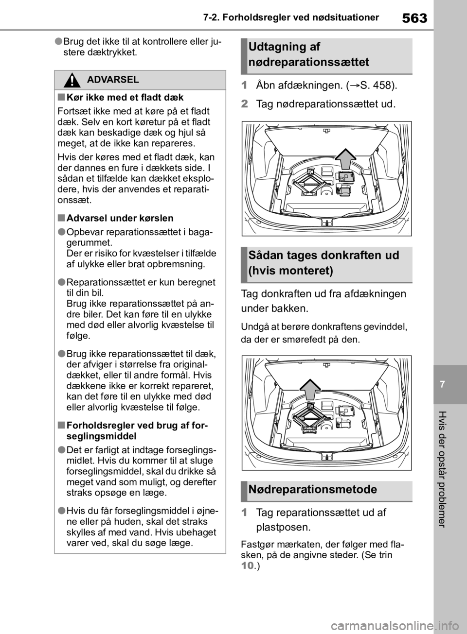 TOYOTA RAV4 2019 Brugsanvisning (in Danish) 563
7
7-2. Forholdsregler ved nødsituationer
Hvis der opstår problemer
lBrug det ikke til at kontrollere eller ju-
stere dæktrykket.
1
Åbn afdækningen. ( S. 458).
2 Tag nødreparationssættet TOYOTA RAV4 2019 Brugsanvisning (in Danish) 563
7
7-2. Forholdsregler ved nødsituationer
Hvis der opstår problemer
lBrug det ikke til at kontrollere eller ju-
stere dæktrykket.
1
Åbn afdækningen. ( S. 458).
2 Tag nødreparationssættet