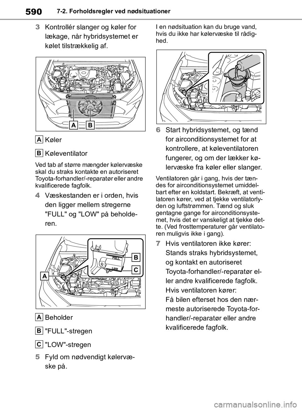 TOYOTA RAV4 2019 Brugsanvisning (in Danish) 5907-2. Forholdsregler ved nødsituationer
3Kontrollér slanger og køler for
lækage, når hybridsystemet er
kølet tilstrækkelig af.
Køler
Køleventilator
Ved tab af større mængder kølervæsk TOYOTA RAV4 2019 Brugsanvisning (in Danish) 5907-2. Forholdsregler ved nødsituationer
3Kontrollér slanger og køler for
lækage, når hybridsystemet er
kølet tilstrækkelig af.
Køler
Køleventilator
Ved tab af større mængder kølervæsk