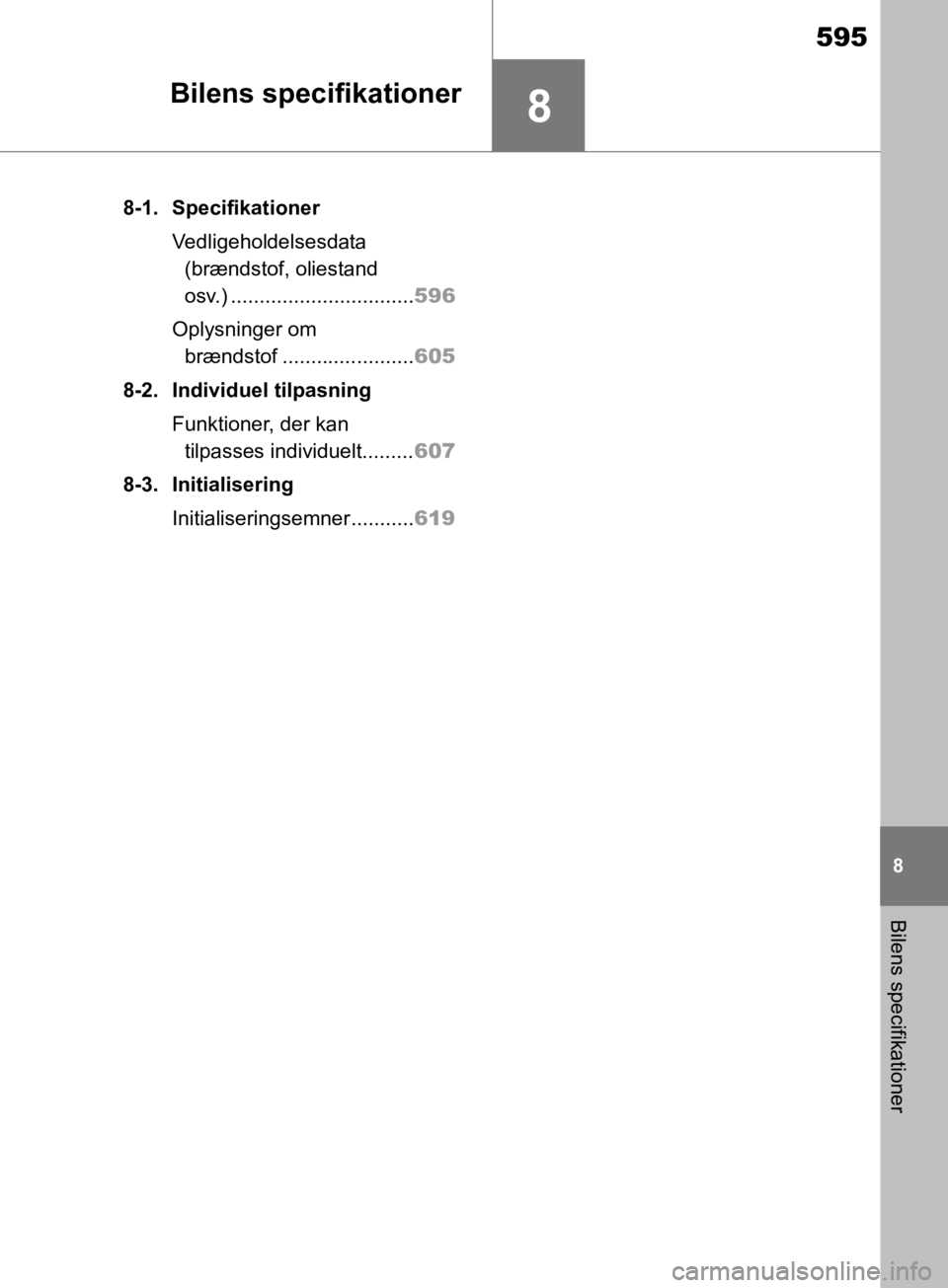TOYOTA RAV4 2019 Brugsanvisning (in Danish) 8
595
8
Bilens specifikationer
Bilens specifikationer
8-1. SpecifikationerVedligeholdelsesdata (brændstof, oliestand
osv.) ................................ 596
Oplysninger om brændstof ........... TOYOTA RAV4 2019 Brugsanvisning (in Danish) 8
595
8
Bilens specifikationer
Bilens specifikationer
8-1. SpecifikationerVedligeholdelsesdata (brændstof, oliestand
osv.) ................................ 596
Oplysninger om brændstof ...........