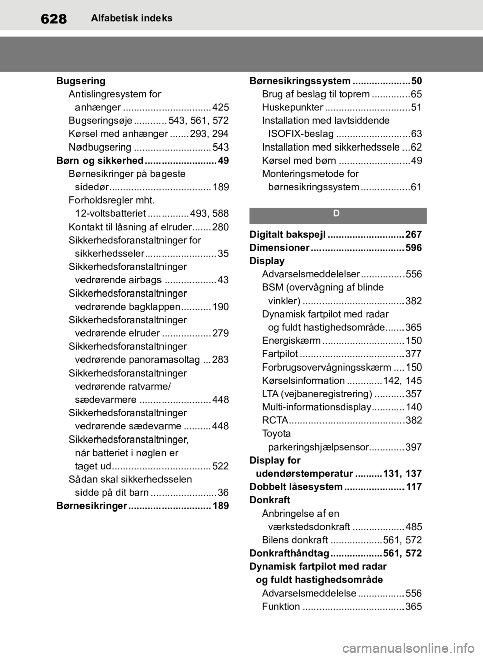 TOYOTA RAV4 2019  Brugsanvisning (in Danish) 628Alfabetisk indeks
Bugsering Antislingresystem for anhænger ................................ 425
Bugseringsøje ............ 543, 561, 572
Kørsel med anhænger ....... 293, 294
Nødbugsering .....