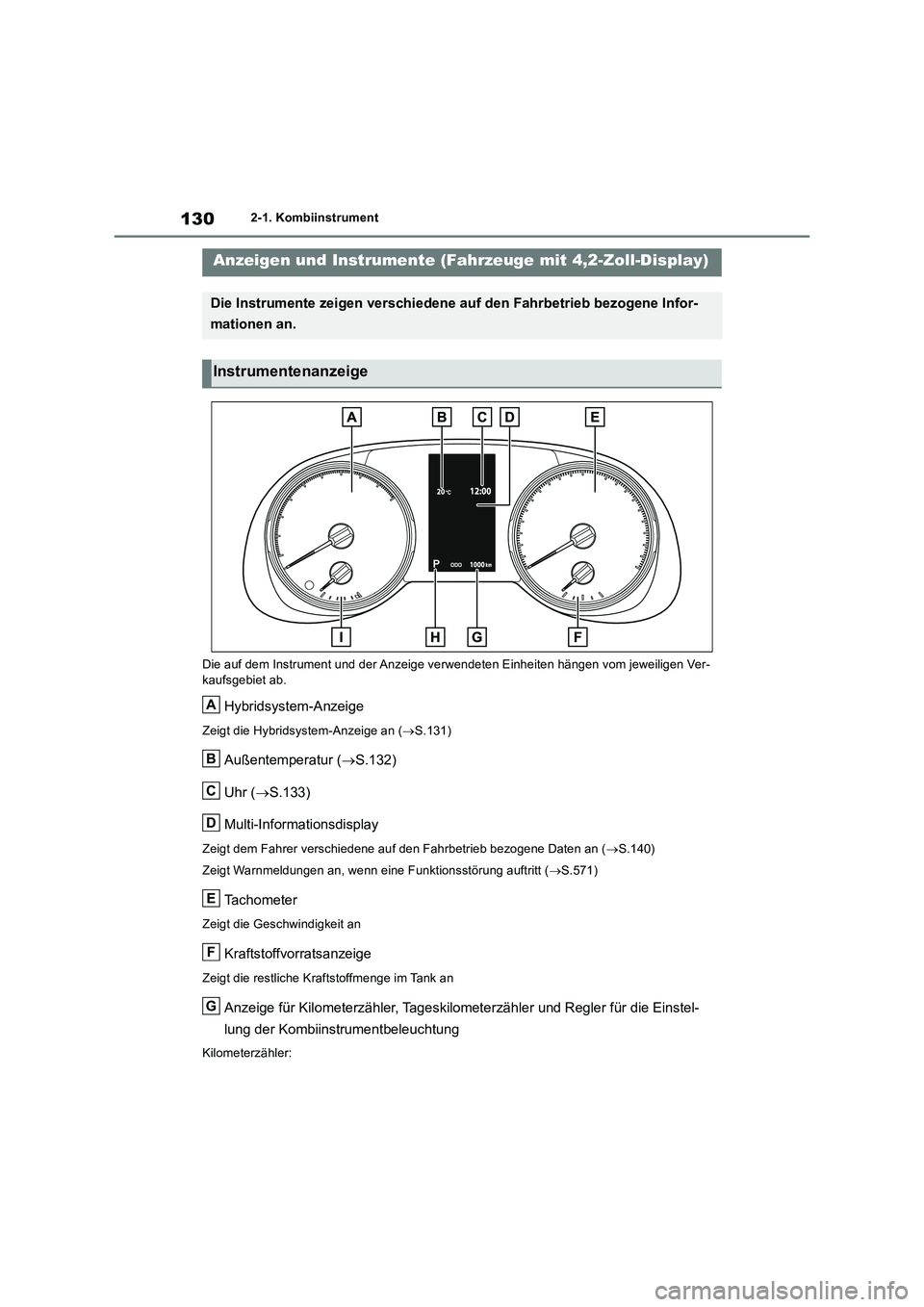 TOYOTA RAV4 2019 Betriebsanleitungen (in German) 1302-1. Kombiinstrument
Die auf dem Instrument und der Anzeige verwendeten Einheiten hängen vom jeweiligen Ver-
kaufsgebiet ab.
Hybridsystem-Anzeige
Zeigt die Hybridsystem-Anzeige an (S.131)
Auße TOYOTA RAV4 2019 Betriebsanleitungen (in German) 1302-1. Kombiinstrument
Die auf dem Instrument und der Anzeige verwendeten Einheiten hängen vom jeweiligen Ver-
kaufsgebiet ab.
Hybridsystem-Anzeige
Zeigt die Hybridsystem-Anzeige an (S.131)
Auße