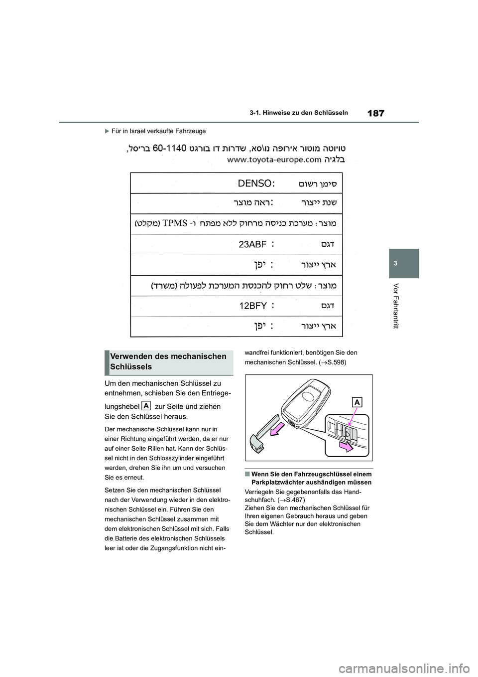 TOYOTA RAV4 2019 Betriebsanleitungen (in German) 187
3 3-1. Hinweise zu den Schlüsseln
Vor Fahrtantritt
Für in Israel verkaufte Fahrzeuge
Um den mechanischen Schlüssel zu
entnehmen, schieben Sie den Entriege-
lungshebel zur Seite und ziehen TOYOTA RAV4 2019 Betriebsanleitungen (in German) 187
3 3-1. Hinweise zu den Schlüsseln
Vor Fahrtantritt
Für in Israel verkaufte Fahrzeuge
Um den mechanischen Schlüssel zu
entnehmen, schieben Sie den Entriege-
lungshebel zur Seite und ziehen
