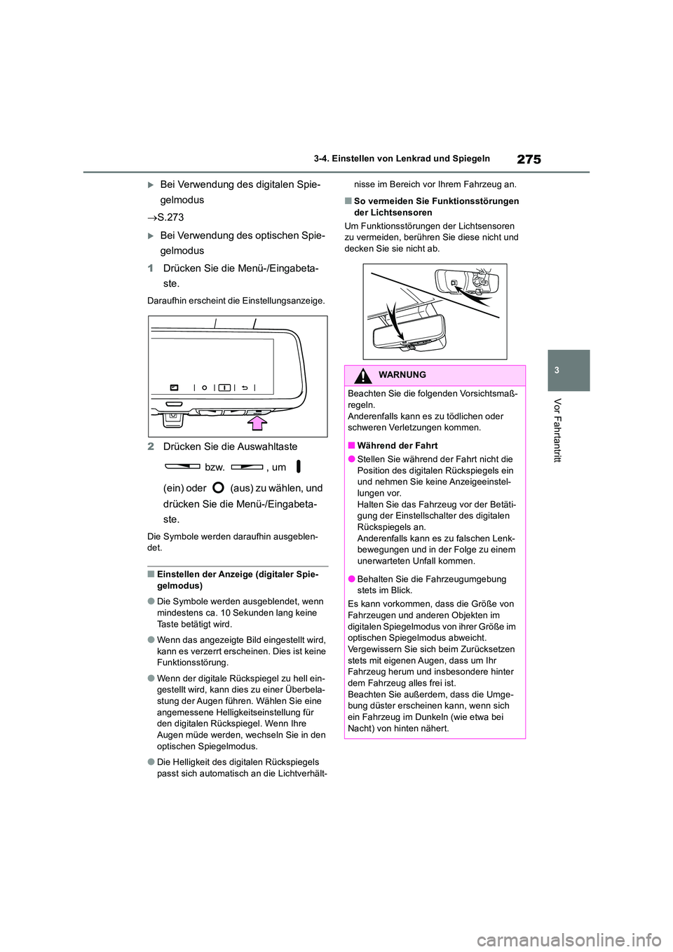 TOYOTA RAV4 2019  Betriebsanleitungen (in German) 275
3 
3-4. Einstellen von Lenkrad und Spiegeln
Vor Fahrtantritt
Bei Verwendung des digitalen Spie- 
gelmodus 
 S.273
Bei Verwendung des optischen Spie- 
gelmodus 
1 Drücken Sie die Menü-/E