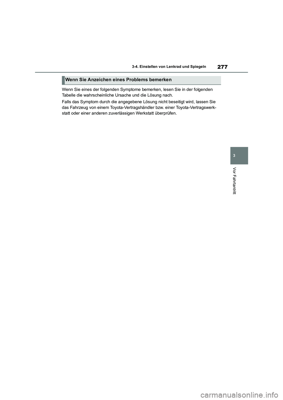 TOYOTA RAV4 2019  Betriebsanleitungen (in German) 277
3 3-4. Einstellen von Lenkrad und Spiegeln
Vor Fahrtantritt
Wenn Sie eines der folgenden Symptome bemerken, lesen Sie in der folgenden 
Tabelle die wahrscheinliche Ursache und die Lösung nach.
Fa