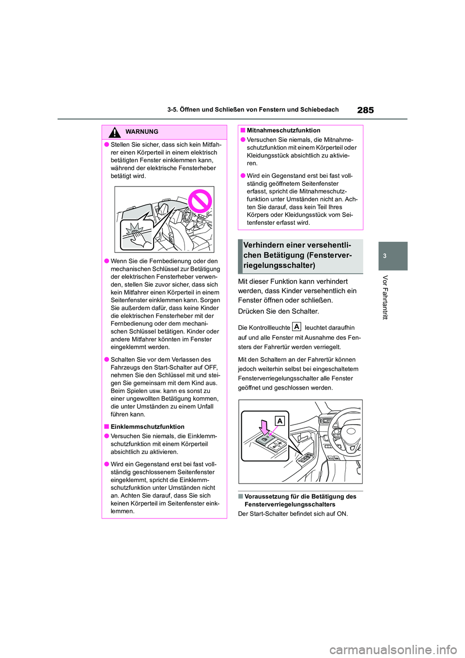 TOYOTA RAV4 2019  Betriebsanleitungen (in German) 285
3 
3-5. Öffnen und Schließen von Fenstern und Schiebedach
Vor Fahrtantritt
Mit dieser Funktion kann verhindert  
werden, dass Kinder versehentlich ein 
Fenster öffnen oder schließen. 
Drücken