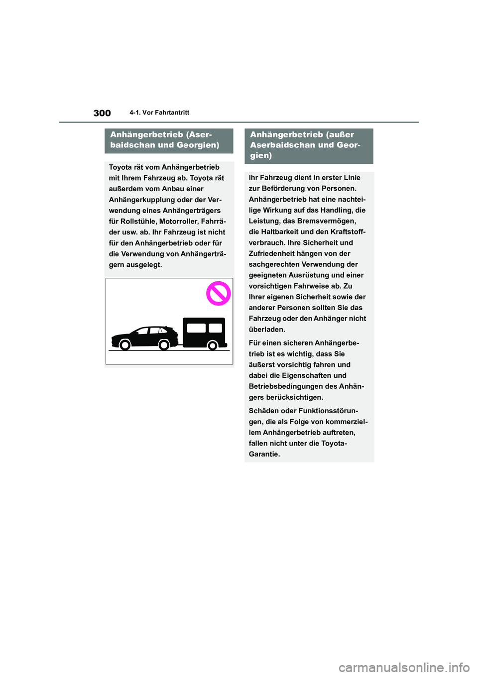 TOYOTA RAV4 2019  Betriebsanleitungen (in German) 3004-1. Vor Fahrtantritt
Anhängerbetrieb (Aser-
baidschan und Georgien)
Toyota rät vom Anhängerbetrieb 
mit Ihrem Fahrzeug ab. Toyota rät 
außerdem vom Anbau einer 
Anhängerkupplung oder der Ver