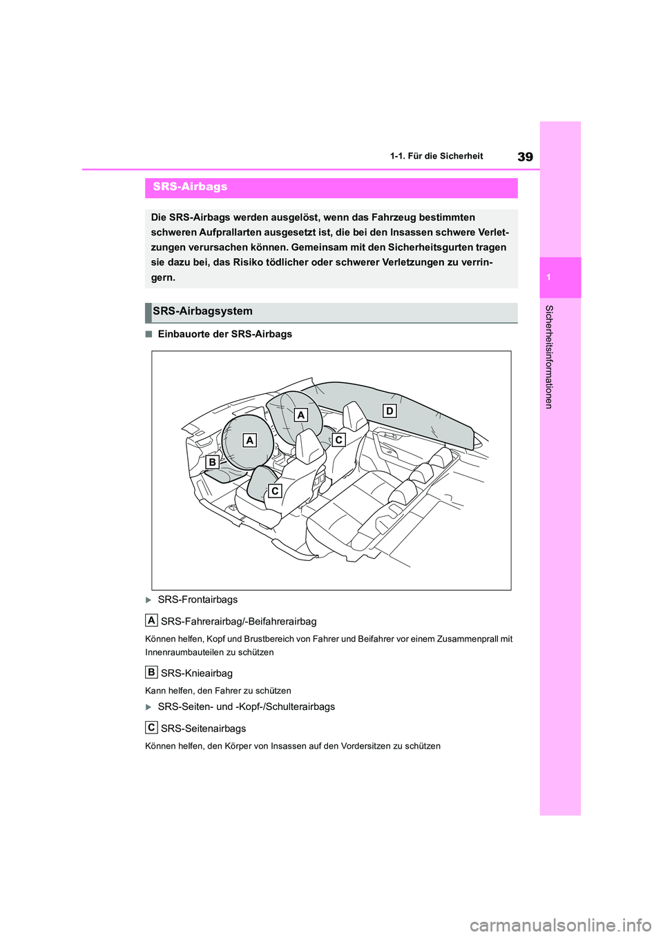 TOYOTA RAV4 2019  Betriebsanleitungen (in German) 39
1 
1-1. Für die Sicherheit
Sicherheitsinformationen
■Einbauorte der SRS-Airbags
SRS-Frontairbags 
SRS-Fahrerairbag/-Beifahrerairbag
Können helfen, Kopf und Brustbereich von Fahr er und Beifa