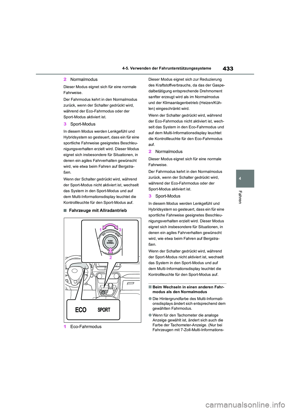 TOYOTA RAV4 2019  Betriebsanleitungen (in German) 433
4 
4-5. Verwenden der Fahrunterstützungssysteme
Fahren
2 Normalmodus
Dieser Modus eignet sich für eine normale  
Fahrweise. 
Der Fahrmodus kehrt in den Normalmodus  
zurück, wenn der Schalter g