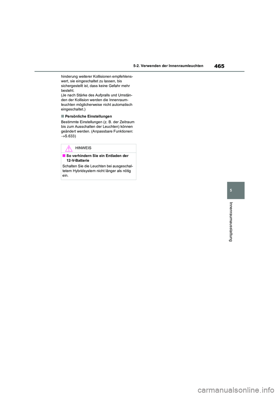 TOYOTA RAV4 2019 Betriebsanleitungen (in German) 465
5
5-2. Verwenden der Innenraumleuchten
Innenraumausstattung
hinderung weiterer Kollisionen empfehlens- wert, sie eingeschaltet zu lassen, bis sichergestellt ist, dass keine Gefahr mehr
besteht. TOYOTA RAV4 2019 Betriebsanleitungen (in German) 465
5
5-2. Verwenden der Innenraumleuchten
Innenraumausstattung
hinderung weiterer Kollisionen empfehlens- wert, sie eingeschaltet zu lassen, bis sichergestellt ist, dass keine Gefahr mehr
besteht.