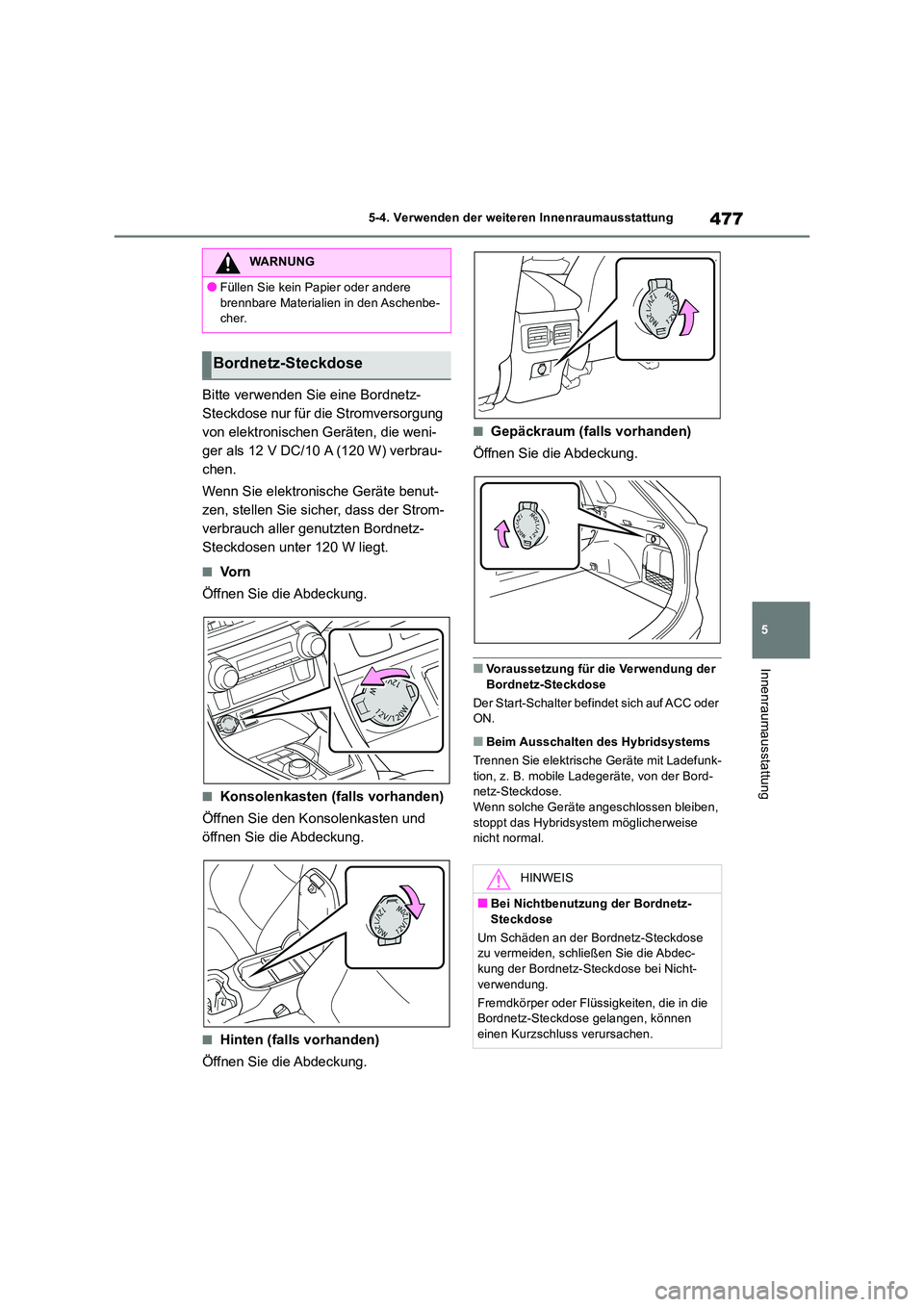 TOYOTA RAV4 2019 Betriebsanleitungen (in German) 477
5
5-4. Verwenden der weiteren Innenraumausstattung
Innenraumausstattung
Bitte verwenden Sie eine Bordnetz-
Steckdose nur für die Stromversorgung
von elektronischen Geräten, die weni-
ger als TOYOTA RAV4 2019 Betriebsanleitungen (in German) 477
5
5-4. Verwenden der weiteren Innenraumausstattung
Innenraumausstattung
Bitte verwenden Sie eine Bordnetz-
Steckdose nur für die Stromversorgung
von elektronischen Geräten, die weni-
ger als
