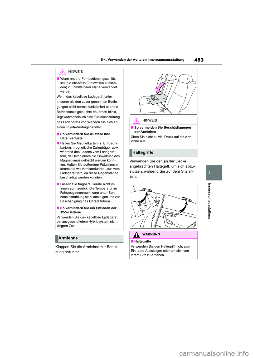 TOYOTA RAV4 2019 Betriebsanleitungen (in German) 483
5
5-4. Verwenden der weiteren Innenraumausstattung
Innenraumausstattung
Klappen Sie die Armlehne zur Benut-
zung herunter.
Verwenden Sie den an der Decke
angebrachten Haltegriff, um sich abzu TOYOTA RAV4 2019 Betriebsanleitungen (in German) 483
5
5-4. Verwenden der weiteren Innenraumausstattung
Innenraumausstattung
Klappen Sie die Armlehne zur Benut-
zung herunter.
Verwenden Sie den an der Decke
angebrachten Haltegriff, um sich abzu