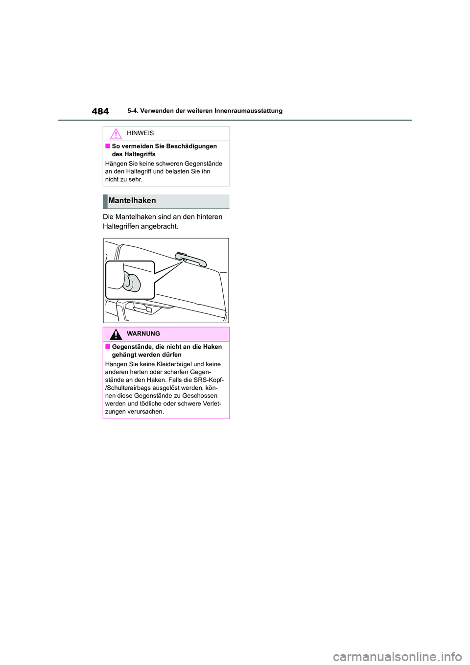 TOYOTA RAV4 2019 Betriebsanleitungen (in German) 4845-4. Verwenden der weiteren Innenraumausstattung
Die Mantelhaken sind an den hinteren
Haltegriffen angebracht.
HINWEIS
■So vermeiden Sie Beschädigungen
des Haltegriffs
Hängen Sie keine sch TOYOTA RAV4 2019 Betriebsanleitungen (in German) 4845-4. Verwenden der weiteren Innenraumausstattung
Die Mantelhaken sind an den hinteren
Haltegriffen angebracht.
HINWEIS
■So vermeiden Sie Beschädigungen
des Haltegriffs
Hängen Sie keine sch