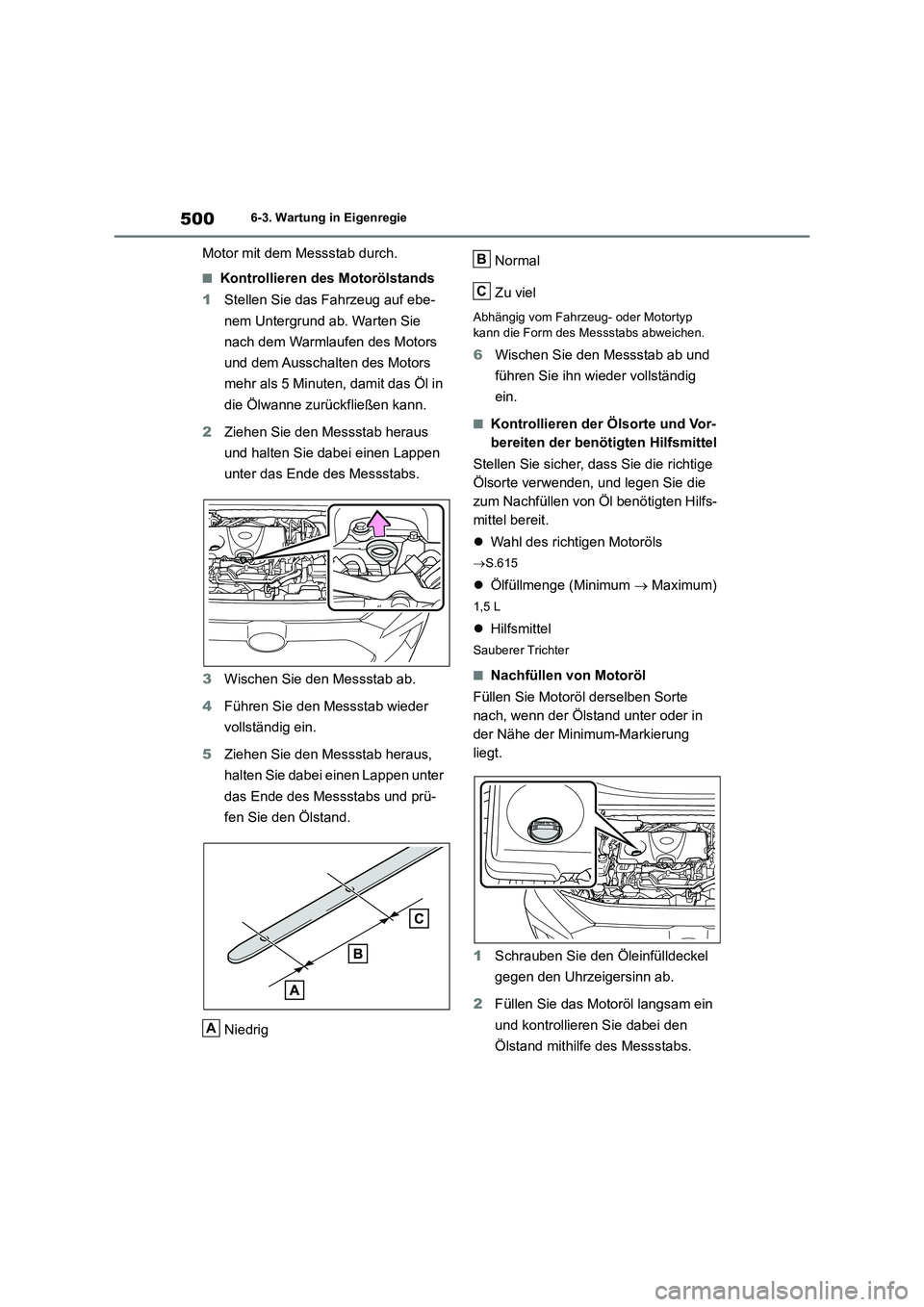 TOYOTA RAV4 2019 Betriebsanleitungen (in German) 5006-3. Wartung in Eigenregie
Motor mit dem Messstab durch.
■Kontrollieren des Motorölstands
1Stellen Sie das Fahrzeug auf ebe-
nem Untergrund ab. Warten Sie
nach dem Warmlaufen des Motors
und de TOYOTA RAV4 2019 Betriebsanleitungen (in German) 5006-3. Wartung in Eigenregie
Motor mit dem Messstab durch.
■Kontrollieren des Motorölstands
1Stellen Sie das Fahrzeug auf ebe-
nem Untergrund ab. Warten Sie
nach dem Warmlaufen des Motors
und de