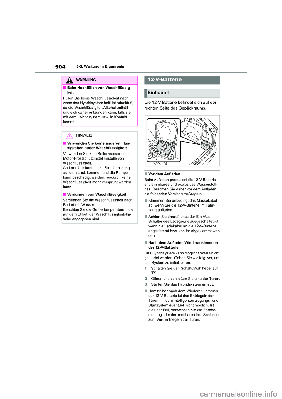 TOYOTA RAV4 2019 Betriebsanleitungen (in German) 5046-3. Wartung in Eigenregie
Die 12-V-Batterie befindet sich auf der
rechten Seite des Gepäckraums.
■Vor dem Aufladen
Beim Aufladen produziert die 12-V-Batterie entflammbares und explosives Wa TOYOTA RAV4 2019 Betriebsanleitungen (in German) 5046-3. Wartung in Eigenregie
Die 12-V-Batterie befindet sich auf der
rechten Seite des Gepäckraums.
■Vor dem Aufladen
Beim Aufladen produziert die 12-V-Batterie entflammbares und explosives Wa
