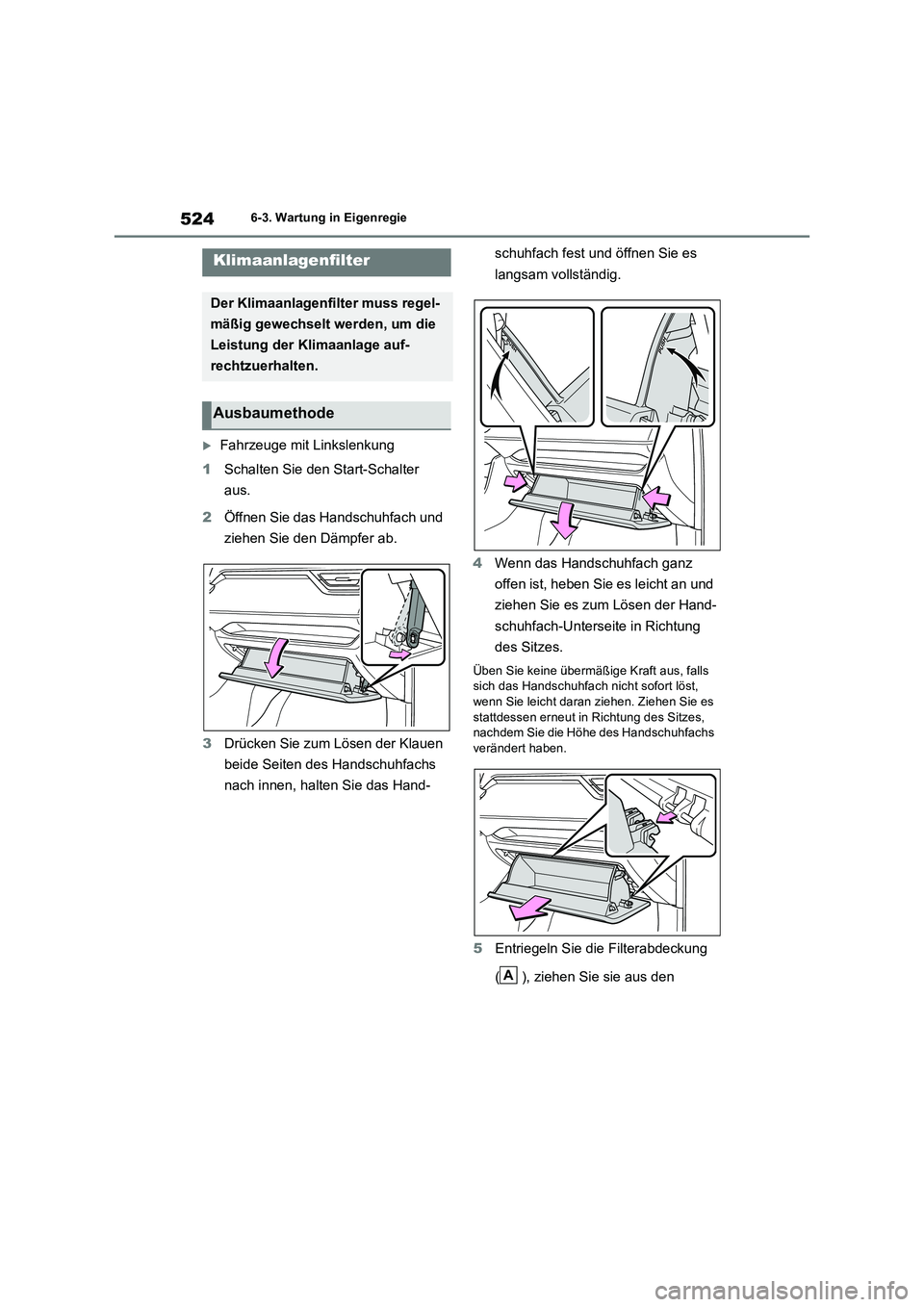 TOYOTA RAV4 2019 Betriebsanleitungen (in German) 5246-3. Wartung in Eigenregie
Fahrzeuge mit Linkslenkung
1Schalten Sie den Start-Schalter
aus.
2Öffnen Sie das Handschuhfach und
ziehen Sie den Dämpfer ab.
3Drücken Sie zum Lösen der Klauen
TOYOTA RAV4 2019 Betriebsanleitungen (in German) 5246-3. Wartung in Eigenregie
Fahrzeuge mit Linkslenkung
1Schalten Sie den Start-Schalter
aus.
2Öffnen Sie das Handschuhfach und
ziehen Sie den Dämpfer ab.
3Drücken Sie zum Lösen der Klauen