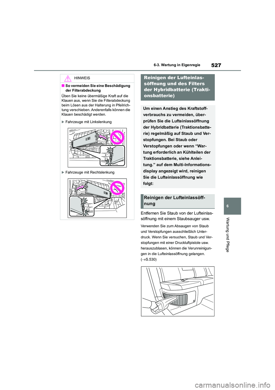 TOYOTA RAV4 2019 Betriebsanleitungen (in German) 527
6
6-3. Wartung in Eigenregie
Wartung und PflegeEntfernen Sie Staub von der Lufteinlas-
söffnung mit einem Staubsauger usw.
Verwenden Sie zum Absaugen von Staub
und Verstopfungen ausschließli TOYOTA RAV4 2019 Betriebsanleitungen (in German) 527
6
6-3. Wartung in Eigenregie
Wartung und PflegeEntfernen Sie Staub von der Lufteinlas-
söffnung mit einem Staubsauger usw.
Verwenden Sie zum Absaugen von Staub
und Verstopfungen ausschließli
