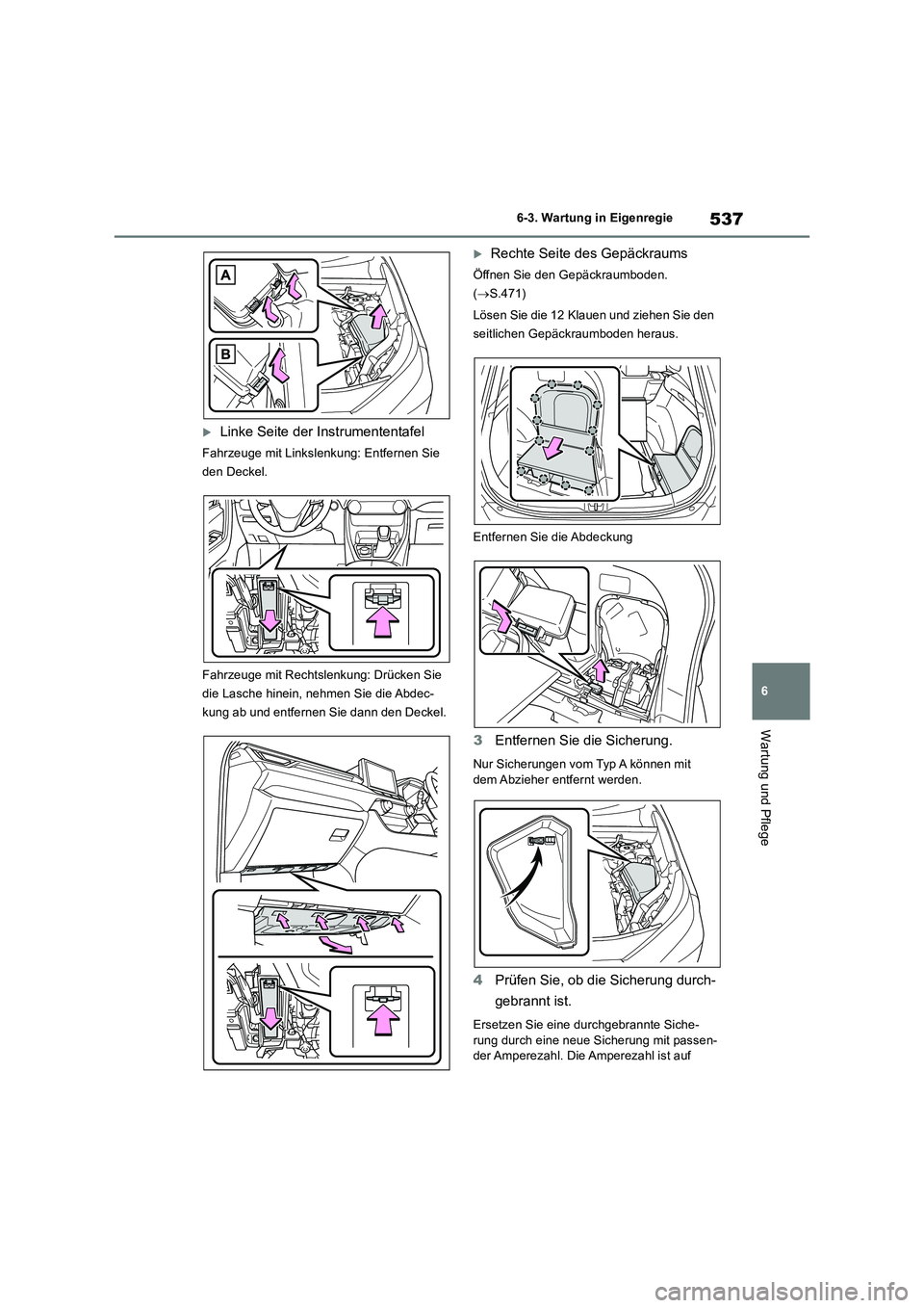 TOYOTA RAV4 2019 Betriebsanleitungen (in German) 537
6 6-3. Wartung in Eigenregie
Wartung und Pflege
Linke Seite der Instrumententafel
Fahrzeuge mit Linkslenkung: Entfernen Sie
den Deckel.
Fahrzeuge mit Rechtslenkung: Drücken Sie
die Lasche hi TOYOTA RAV4 2019 Betriebsanleitungen (in German) 537
6 6-3. Wartung in Eigenregie
Wartung und Pflege
Linke Seite der Instrumententafel
Fahrzeuge mit Linkslenkung: Entfernen Sie
den Deckel.
Fahrzeuge mit Rechtslenkung: Drücken Sie
die Lasche hi