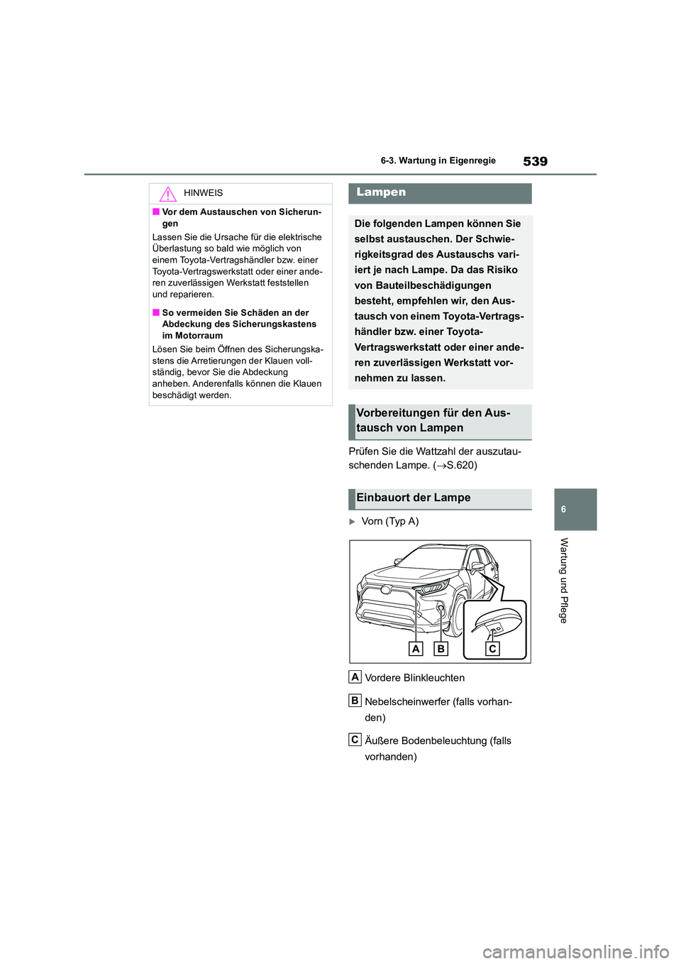 TOYOTA RAV4 2019 Betriebsanleitungen (in German) 539
6
6-3. Wartung in Eigenregie
Wartung und Pflege
Prüfen Sie die Wattzahl der auszutau-
schenden Lampe. ( S.620)
Vorn (Typ A)
Vordere Blinkleuchten
Nebelscheinwerfer (falls vorhan-
den) TOYOTA RAV4 2019 Betriebsanleitungen (in German) 539
6
6-3. Wartung in Eigenregie
Wartung und Pflege
Prüfen Sie die Wattzahl der auszutau-
schenden Lampe. ( S.620)
Vorn (Typ A)
Vordere Blinkleuchten
Nebelscheinwerfer (falls vorhan-
den)