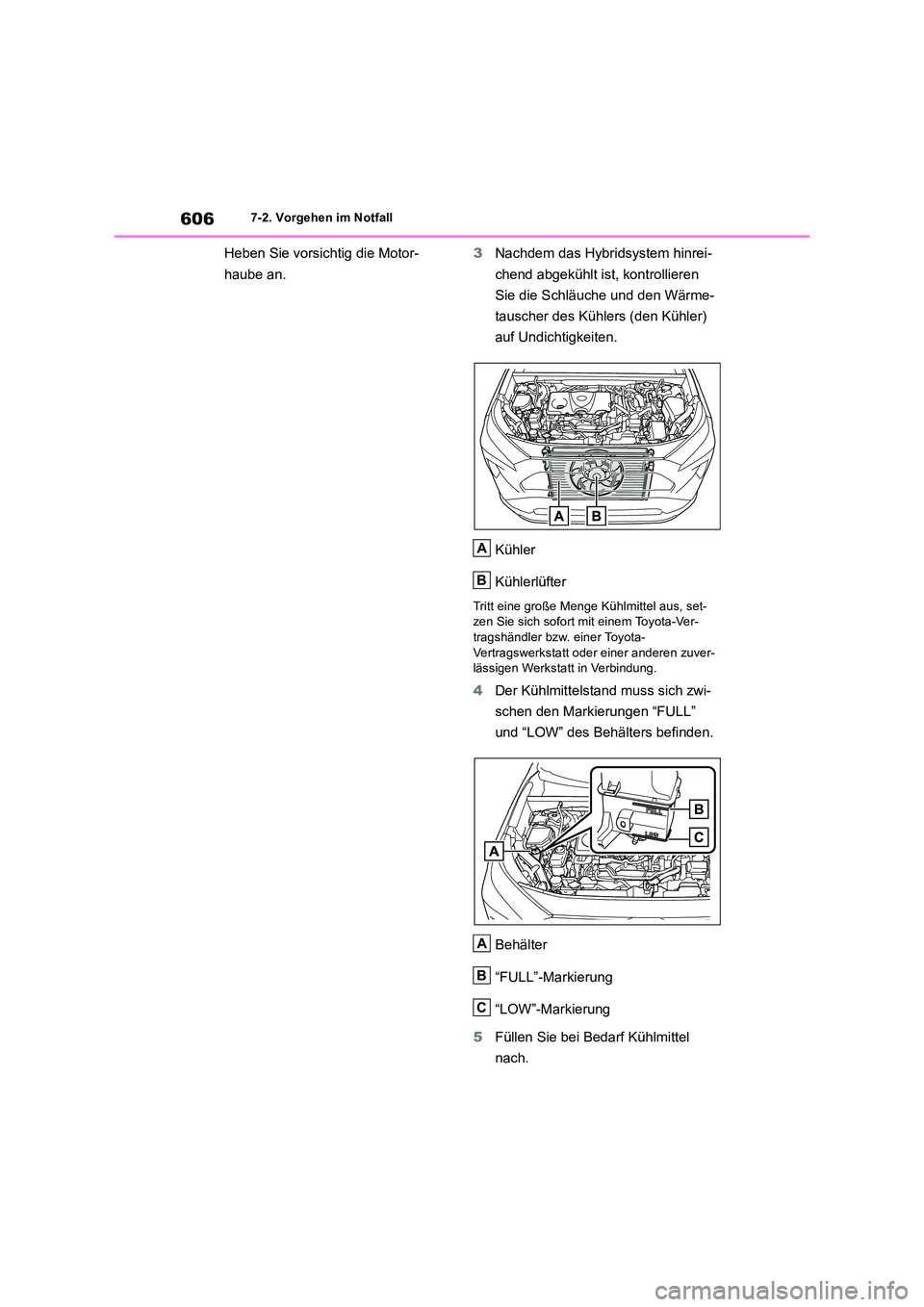 TOYOTA RAV4 2019 Betriebsanleitungen (in German) 6067-2. Vorgehen im Notfall
Heben Sie vorsichtig die Motor-
haube an.
3 Nachdem das Hybridsystem hinrei-
chend abgekühlt ist, kontrollieren
Sie die Schläuche und den Wärme-
tauscher des Kühl TOYOTA RAV4 2019 Betriebsanleitungen (in German) 6067-2. Vorgehen im Notfall
Heben Sie vorsichtig die Motor-
haube an.
3 Nachdem das Hybridsystem hinrei-
chend abgekühlt ist, kontrollieren
Sie die Schläuche und den Wärme-
tauscher des Kühl