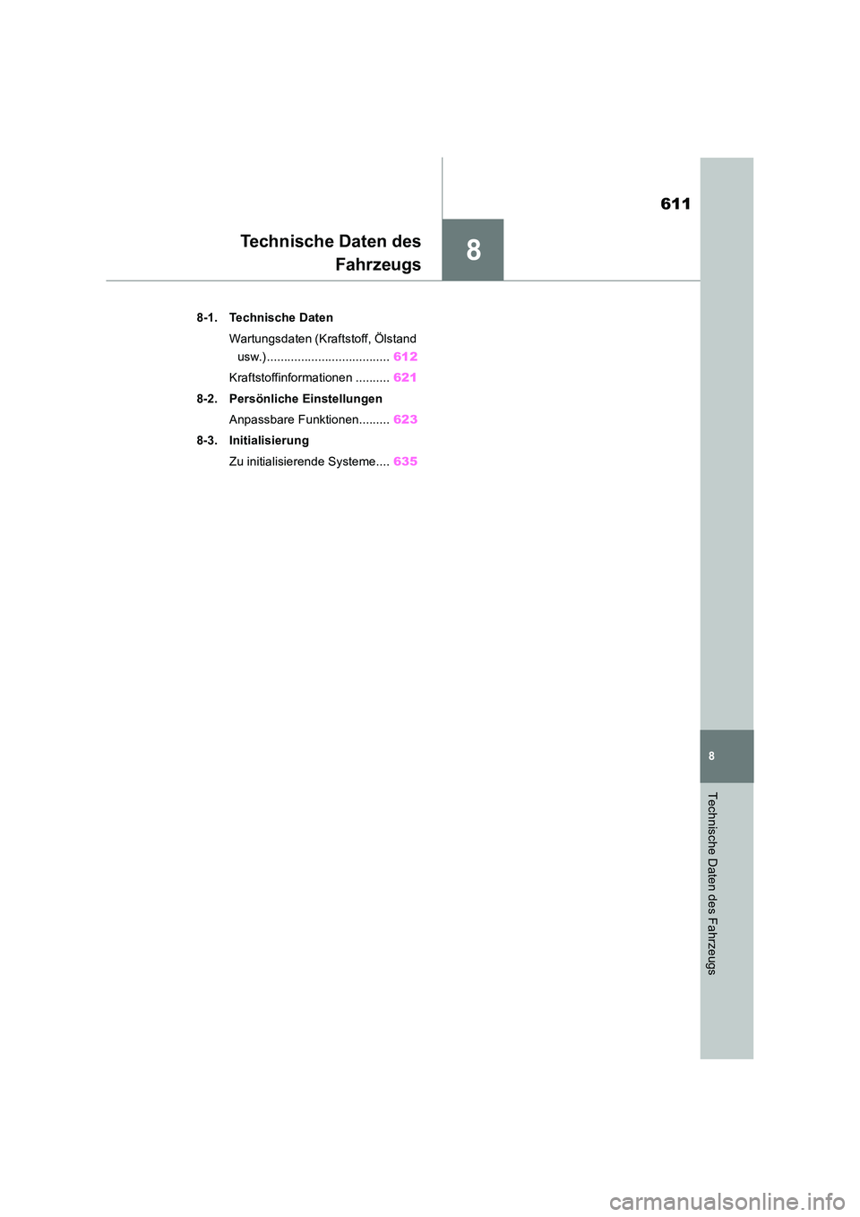 TOYOTA RAV4 2019  Betriebsanleitungen (in German) 8
611
8
Technische Daten des Fahrzeugs
Technische Daten des 
Fahrzeugs
8-1. Technische Daten 
Wartungsdaten (Kraftstoff, Ölstand  
usw.) .................................... 612 
Kraftstoffinformatio