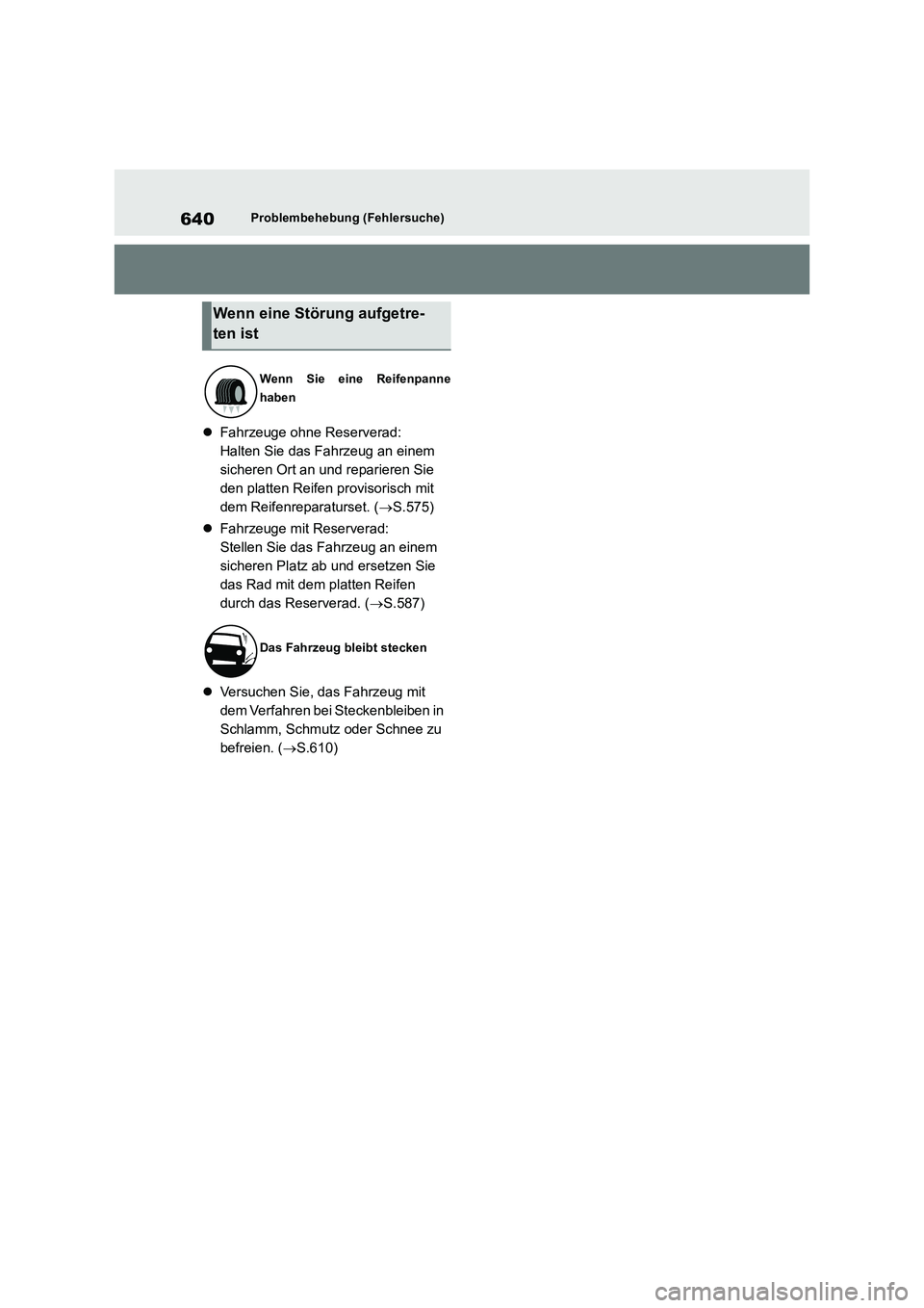 TOYOTA RAV4 2019  Betriebsanleitungen (in German) 640Problembehebung (Fehlersuche)
Fahrzeuge ohne Reserverad:
Halten Sie das Fahrzeug an einem 
sicheren Ort an und reparieren Sie 
den platten Reifen provisorisch mit 
dem Reifenreparaturset. (S.