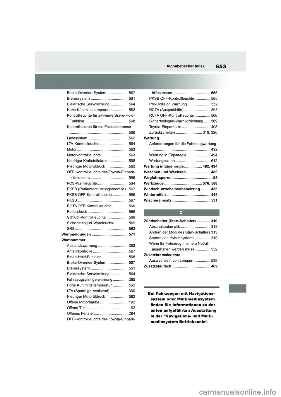 TOYOTA RAV4 2019  Betriebsanleitungen (in German) 653Alphabetischer Index
Brake-Override-System ..................... 567
Bremssystem ....................................561
Elektrische Servolenkung .................. 564
Hohe Kühlmitteltemperatur .