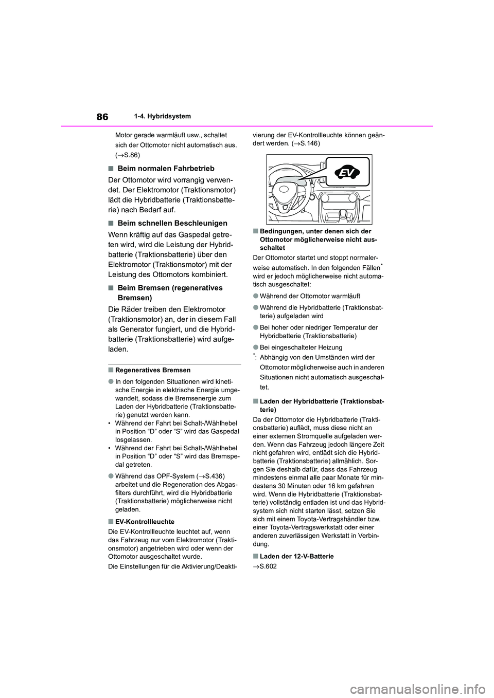 TOYOTA RAV4 2019  Betriebsanleitungen (in German) 861-4. Hybridsystem 
Motor gerade warmläuft usw., schaltet  
sich der Ottomotor nicht automatisch aus. 
( S.86)
■Beim normalen Fahrbetrieb 
Der Ottomotor wird vorrangig verwen- 
det. Der Elektro