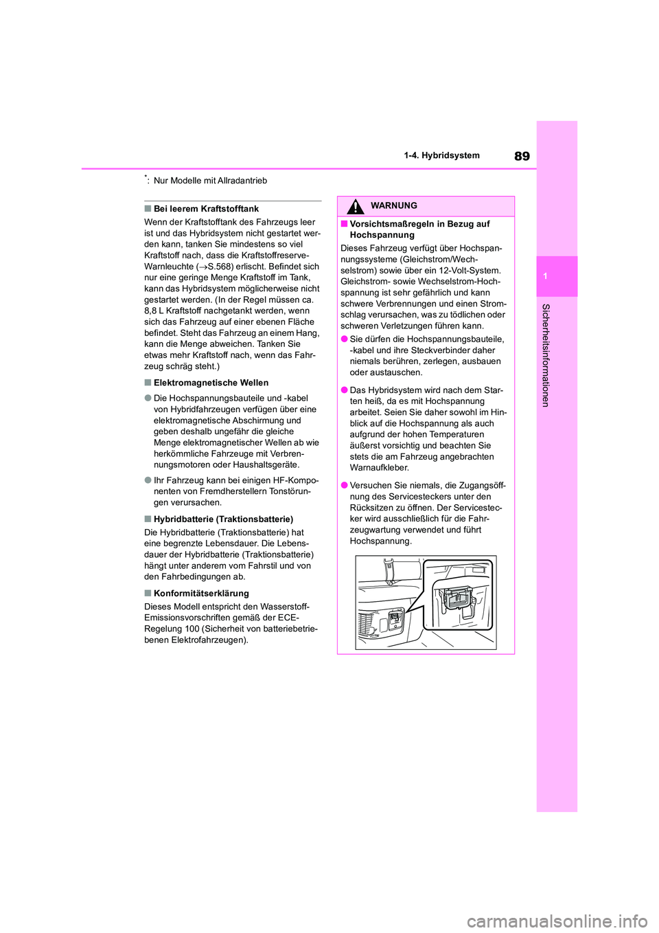TOYOTA RAV4 2019  Betriebsanleitungen (in German) 89
1 
1-4. Hybridsystem
Sicherheitsinformationen
*: Nur Modelle mit Allradantrieb
■Bei leerem Kraftstofftank 
Wenn der Kraftstofftank des Fahrzeugs leer  
ist und das Hybridsystem nicht gestartet we
