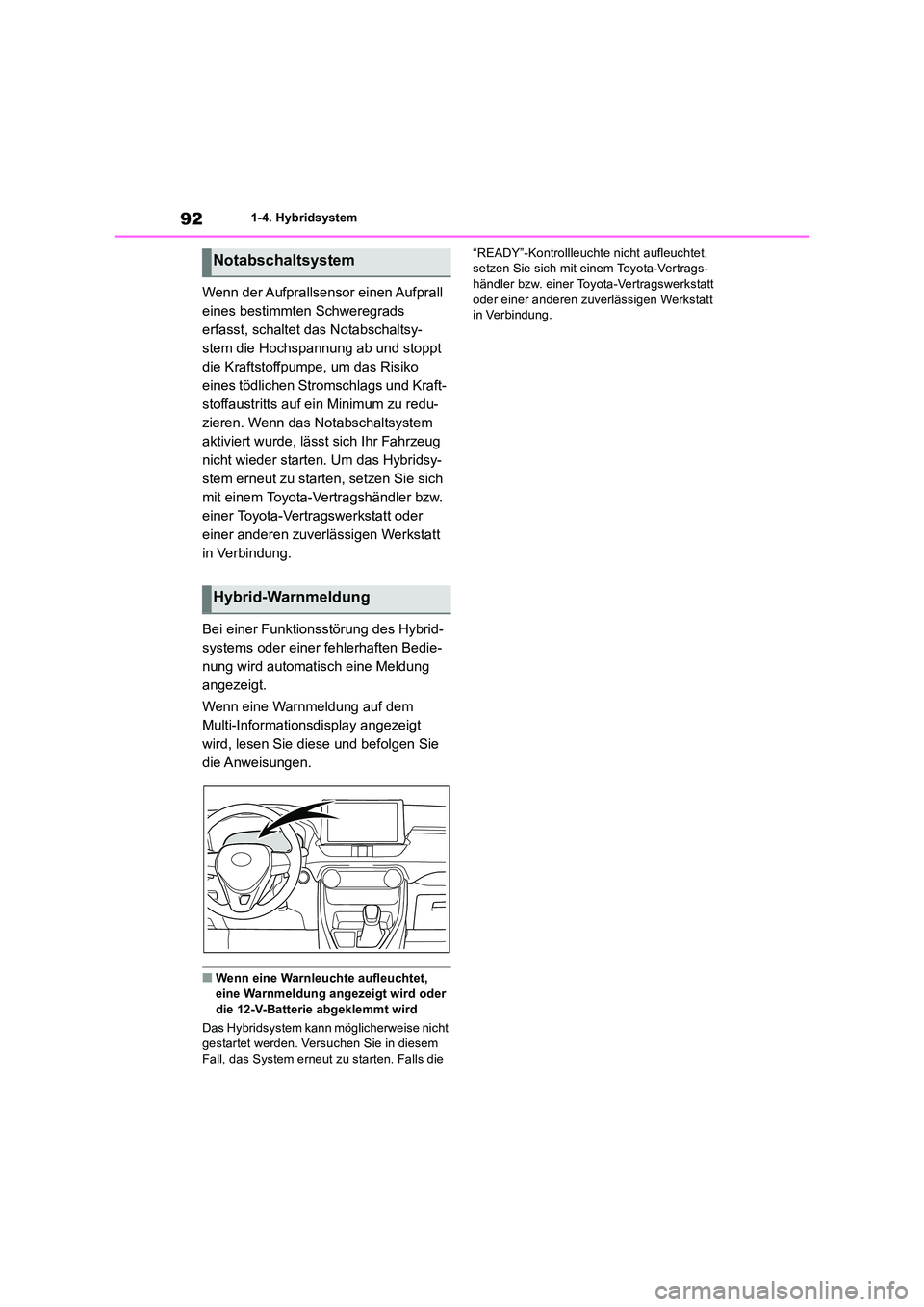 TOYOTA RAV4 2019  Betriebsanleitungen (in German) 921-4. Hybridsystem
Wenn  der Aufprallsensor  einen Aufprall  
eines bestimmten Schweregrads 
erfasst, schaltet das Notabschaltsy-
stem die Hochspannung ab und stoppt 
die Kraftstoffpumpe, um das Risi