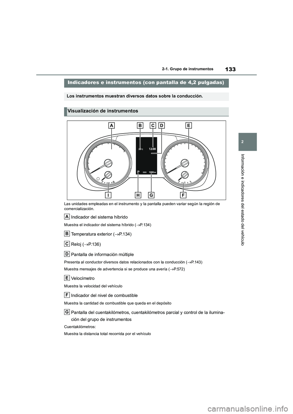 TOYOTA RAV4 2019 Manual del propietario (in Spanish) 133
2 2-1. Grupo de instrumentos
Información e indicadores del estado del vehículo
Las unidades empleadas en el instrumento y la pantalla pueden variar según la región de
comercialización.
Indic TOYOTA RAV4 2019 Manual del propietario (in Spanish) 133
2 2-1. Grupo de instrumentos
Información e indicadores del estado del vehículo
Las unidades empleadas en el instrumento y la pantalla pueden variar según la región de
comercialización.
Indic