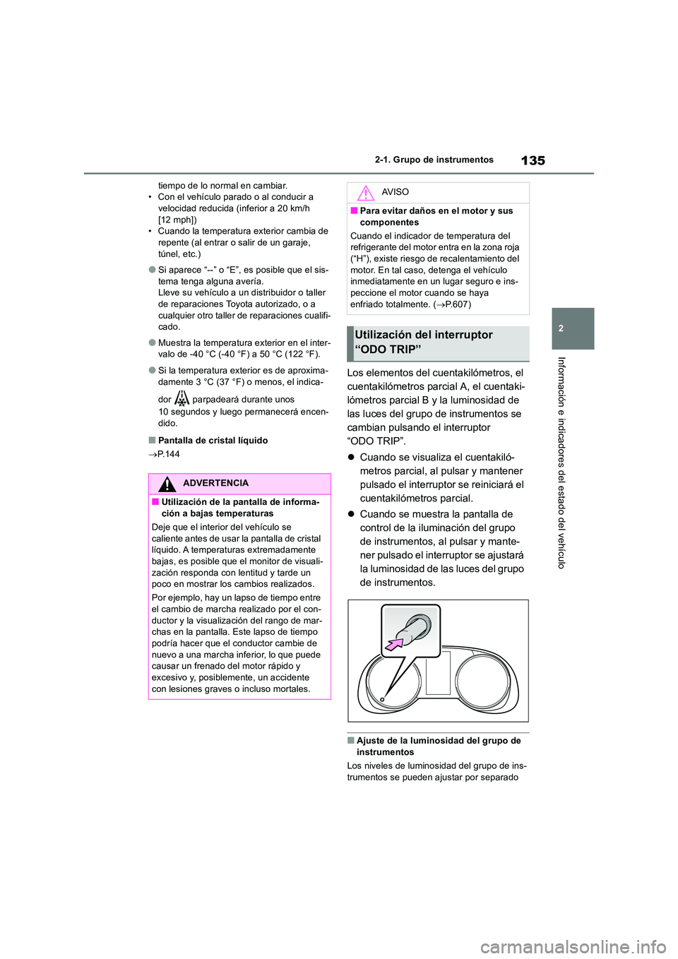 TOYOTA RAV4 2019 Manual del propietario (in Spanish) 135
2
2-1. Grupo de instrumentos
Información e indicadores del estado del vehículo
tiempo de lo normal en cambiar. • Con el vehículo parado o al conducir a velocidad reducida (inferior a 20 km/h TOYOTA RAV4 2019 Manual del propietario (in Spanish) 135
2
2-1. Grupo de instrumentos
Información e indicadores del estado del vehículo
tiempo de lo normal en cambiar. • Con el vehículo parado o al conducir a velocidad reducida (inferior a 20 km/h