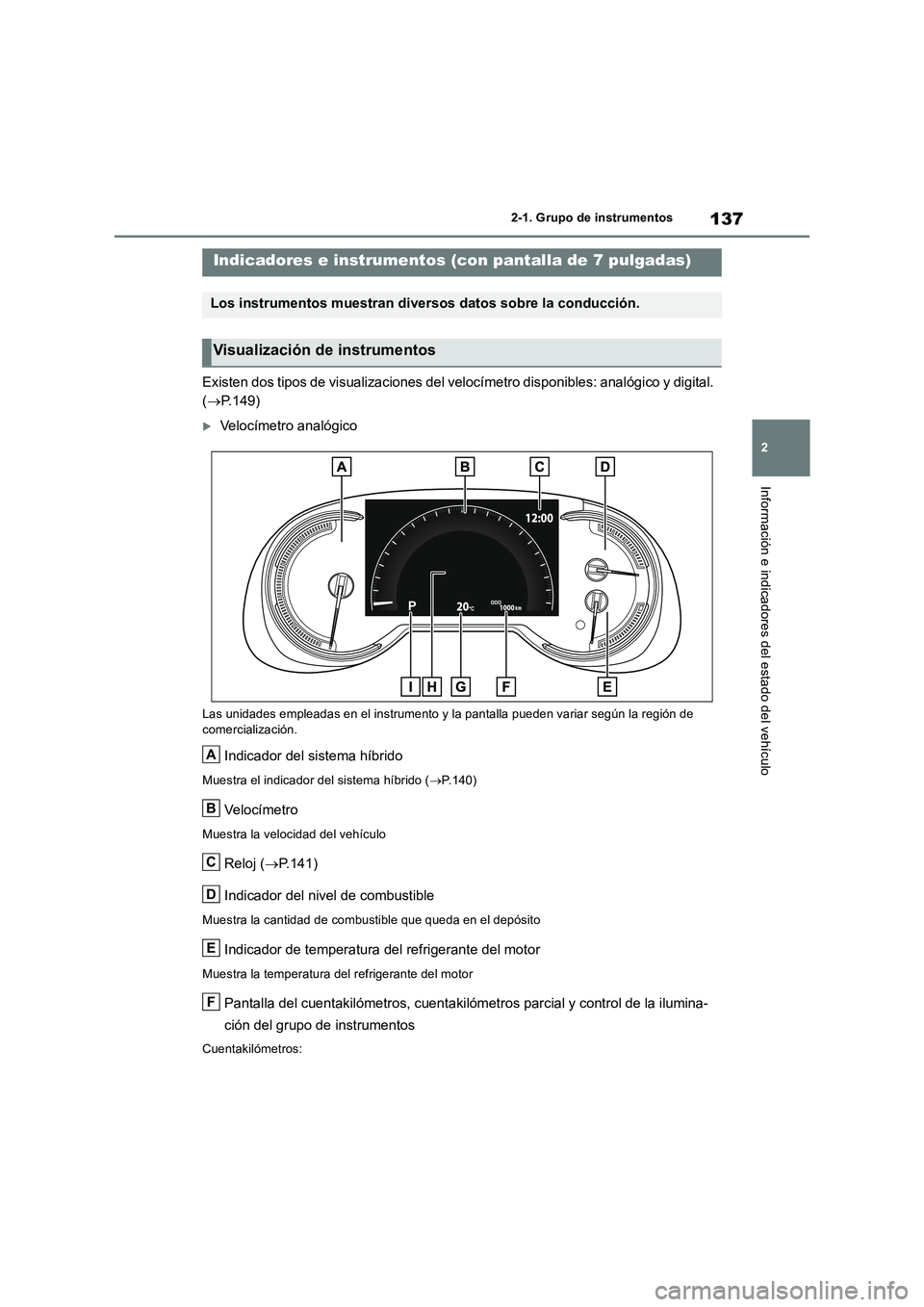 TOYOTA RAV4 2019 Manual del propietario (in Spanish) 137
2
2-1. Grupo de instrumentos
Información e indicadores del estado del vehículo
Existen dos tipos de visualizaciones del velocímetro disponibles: analógico y digital.
( P.149)
Velocím TOYOTA RAV4 2019 Manual del propietario (in Spanish) 137
2
2-1. Grupo de instrumentos
Información e indicadores del estado del vehículo
Existen dos tipos de visualizaciones del velocímetro disponibles: analógico y digital.
( P.149)
Velocím