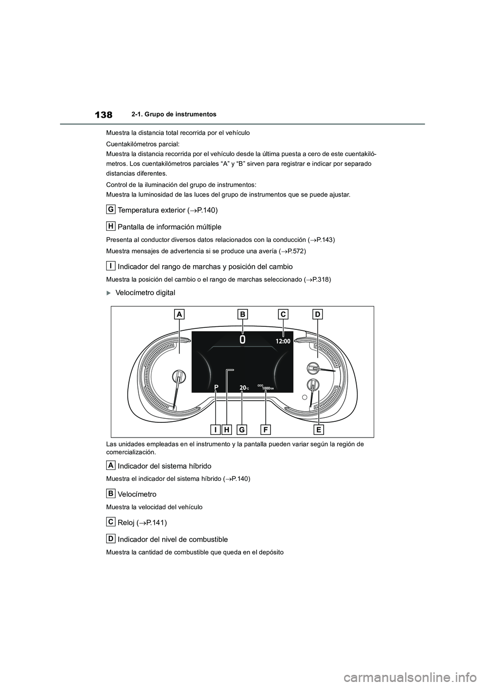 TOYOTA RAV4 2019 Manual del propietario (in Spanish) 1382-1. Grupo de instrumentos
Muestra la distancia total recorrida por el vehículo
Cuentakilómetros parcial:
Muestra la distancia recorrida por el vehículo desde la última puesta a cero de este cu TOYOTA RAV4 2019 Manual del propietario (in Spanish) 1382-1. Grupo de instrumentos
Muestra la distancia total recorrida por el vehículo
Cuentakilómetros parcial:
Muestra la distancia recorrida por el vehículo desde la última puesta a cero de este cu