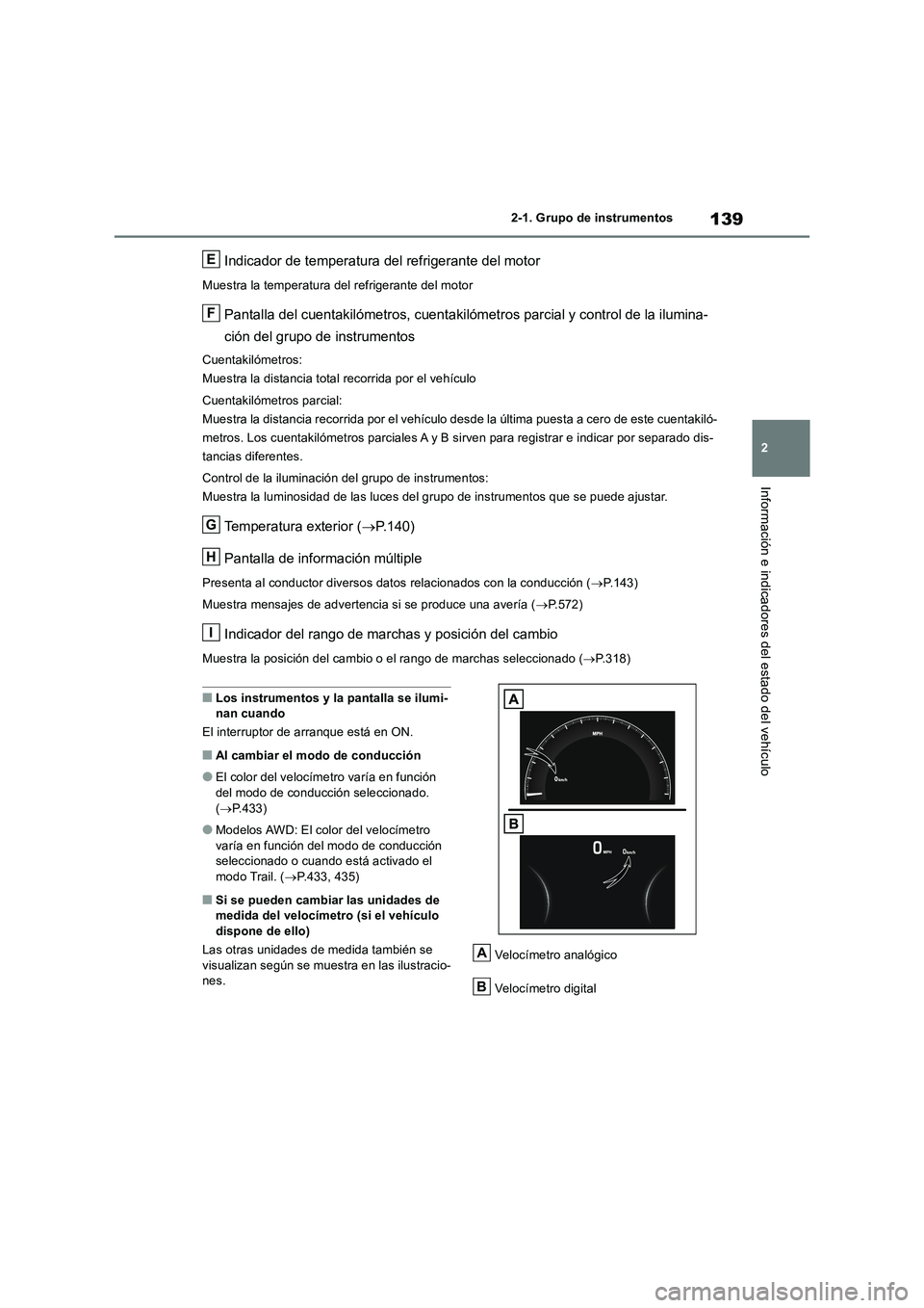 TOYOTA RAV4 2019  Manual del propietario (in Spanish) 139
2 2-1. Grupo de instrumentos
Información e indicadores del estado del vehículo
Indicador de temperatura del refrigerante del motor
Muestra la temperatura del refrigerante del motor
Pantalla del 