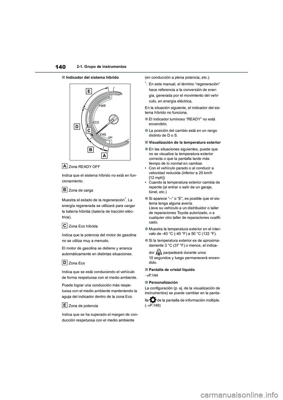 TOYOTA RAV4 2019 Manual del propietario (in Spanish) 1402-1. Grupo de instrumentos
■Indicador del sistema híbrido
Zona READY OFF
Indica que el sistema híbrido no está en fun-
cionamiento.
Zona de carga
Muestra el estado de la regeneración
*. La
e TOYOTA RAV4 2019 Manual del propietario (in Spanish) 1402-1. Grupo de instrumentos
■Indicador del sistema híbrido
Zona READY OFF
Indica que el sistema híbrido no está en fun-
cionamiento.
Zona de carga
Muestra el estado de la regeneración
*. La
e