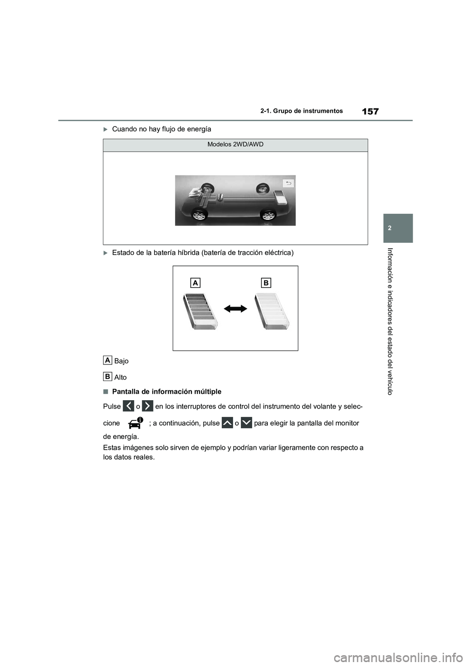 TOYOTA RAV4 2019 Manual del propietario (in Spanish) 157
2 2-1. Grupo de instrumentos
Información e indicadores del estado del vehículo
Cuando no hay flujo de energía
Estado de la batería híbrida (batería de tracción eléctrica)
Bajo
Alto
TOYOTA RAV4 2019 Manual del propietario (in Spanish) 157
2 2-1. Grupo de instrumentos
Información e indicadores del estado del vehículo
Cuando no hay flujo de energía
Estado de la batería híbrida (batería de tracción eléctrica)
Bajo
Alto