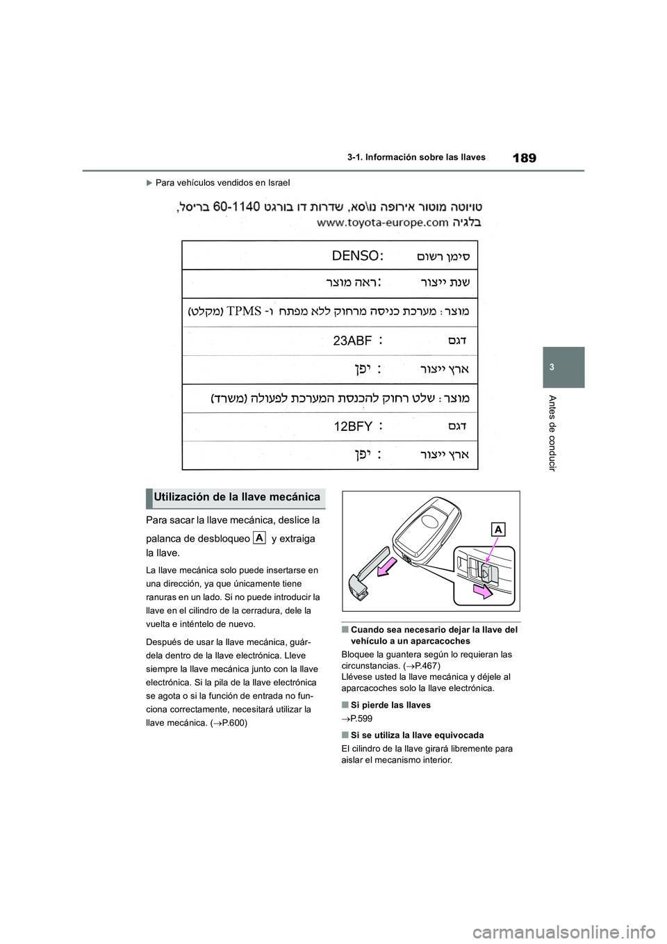 TOYOTA RAV4 2019  Manual del propietario (in Spanish) 189
3 3-1. Información sobre las llaves
Antes de conducir
Para vehículos vendidos en Israel
Para sacar la llave mecánica, deslice la 
palanca de desbloqueo   y extraiga 
la llave.
La llave mecá