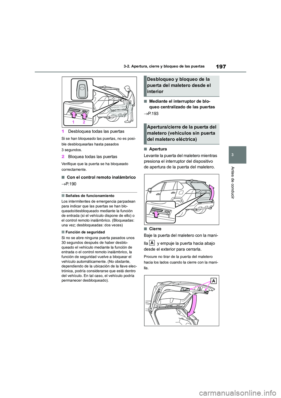 TOYOTA RAV4 2019  Manual del propietario (in Spanish) 197
3 
3-2. Apertura, cierre y bloqueo de las puertas
Antes de conducir
1 Desbloquea todas las puertas
Si se han bloqueado las puertas, no es posi- 
ble desbloquearlas hasta pasados 
3 segundos.
2 Blo