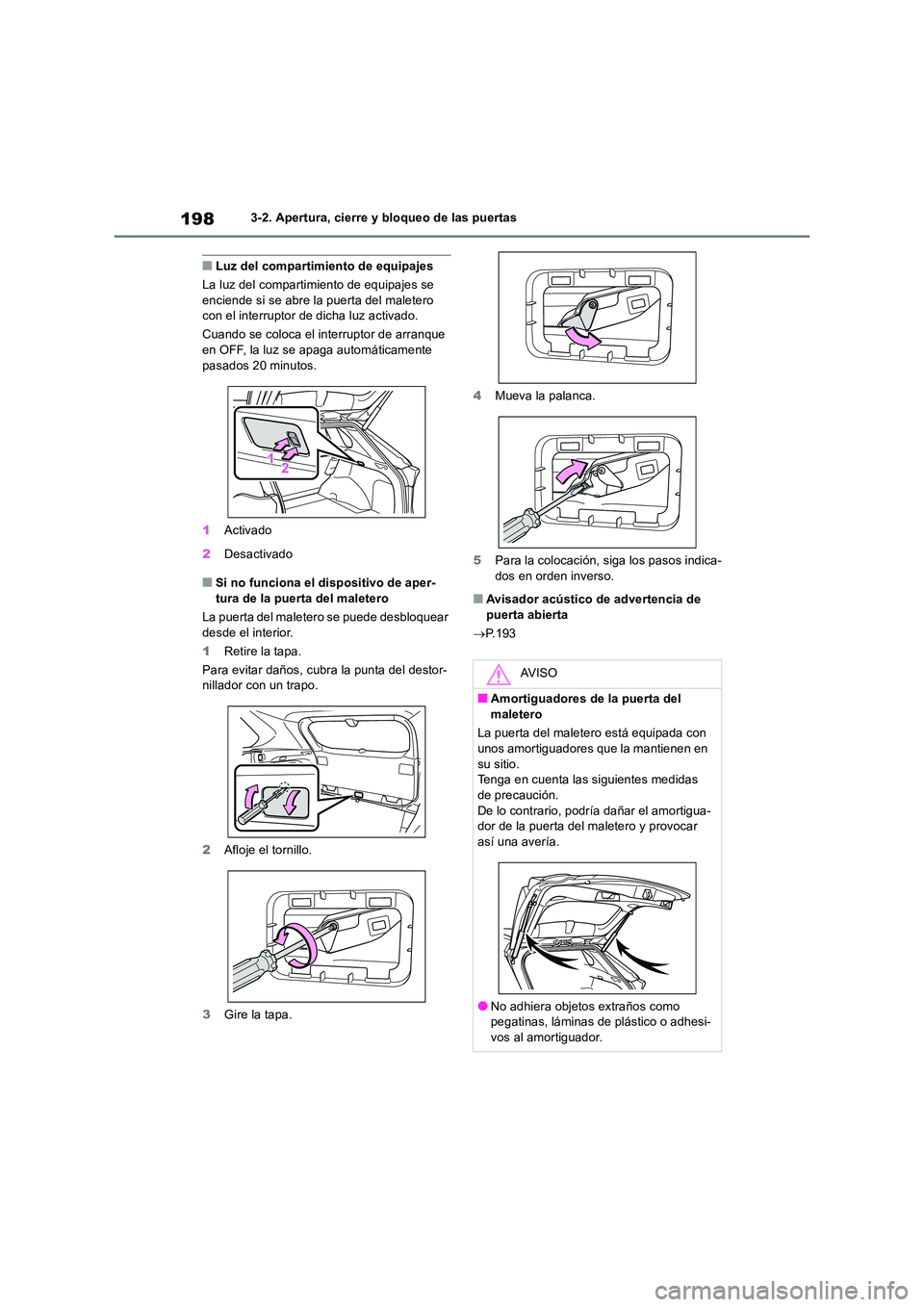 TOYOTA RAV4 2019  Manual del propietario (in Spanish) 1983-2. Apertura, cierre y bloqueo de las puertas
■Luz del compartimiento de equipajes 
La luz del compartimiento de equipajes se  enciende si se abre la puerta del maletero con el interruptor de di