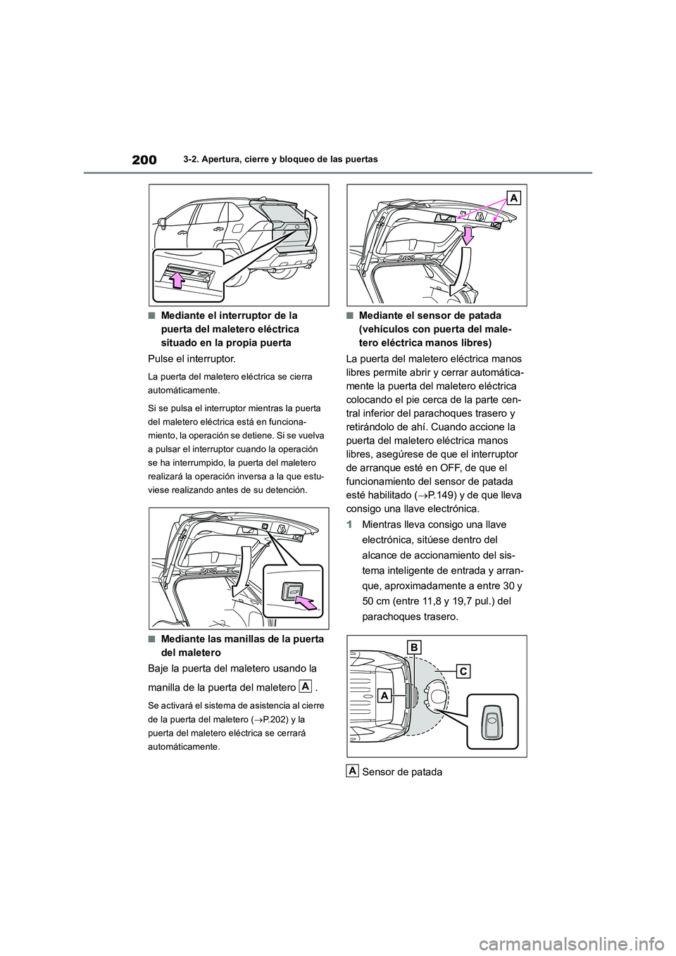 TOYOTA RAV4 2019  Manual del propietario (in Spanish) 2003-2. Apertura, cierre y bloqueo de las puertas
■Mediante el interruptor de la 
puerta del maletero eléctrica 
situado en la propia puerta
Pulse el interruptor.
La puerta del maletero eléctrica 