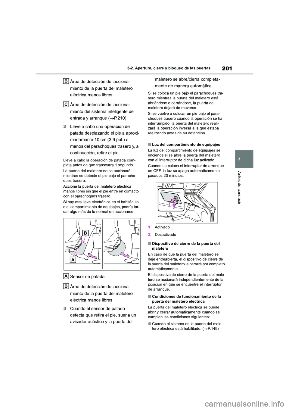 TOYOTA RAV4 2019 Manual del propietario (in Spanish) 201
3
3-2. Apertura, cierre y bloqueo de las puertas
Antes de conducir
Área de detección del acciona-
miento de la puerta del maletero
eléctrica manos libres
Área de detección del acciona-
TOYOTA RAV4 2019 Manual del propietario (in Spanish) 201
3
3-2. Apertura, cierre y bloqueo de las puertas
Antes de conducir
Área de detección del acciona-
miento de la puerta del maletero
eléctrica manos libres
Área de detección del acciona-