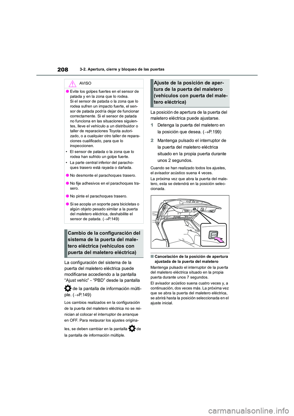TOYOTA RAV4 2019 Manual del propietario (in Spanish) 2083-2. Apertura, cierre y bloqueo de las puertas
La configuración del sistema de la
puerta del maletero eléctrica puede
modificarse accediendo a la pantalla
“Ajust vehíc” - “PBD” desde TOYOTA RAV4 2019 Manual del propietario (in Spanish) 2083-2. Apertura, cierre y bloqueo de las puertas
La configuración del sistema de la
puerta del maletero eléctrica puede
modificarse accediendo a la pantalla
“Ajust vehíc” - “PBD” desde