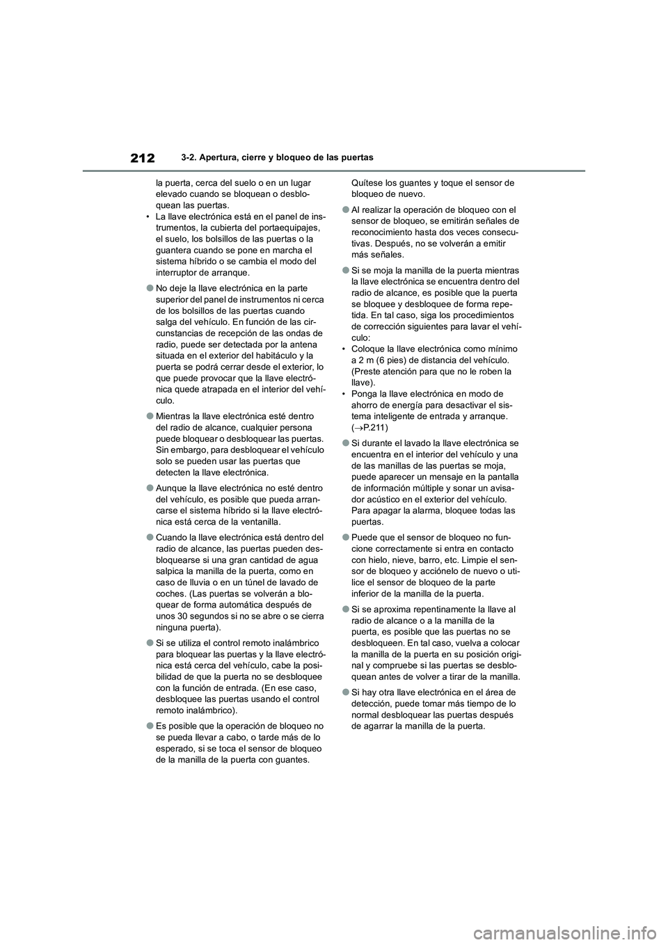 TOYOTA RAV4 2019  Manual del propietario (in Spanish) 2123-2. Apertura, cierre y bloqueo de las puertas
la puerta, cerca del suelo o en un lugar 
elevado cuando se bloquean o desblo-
quean las puertas.
• La llave electrónica está en el panel de ins-
