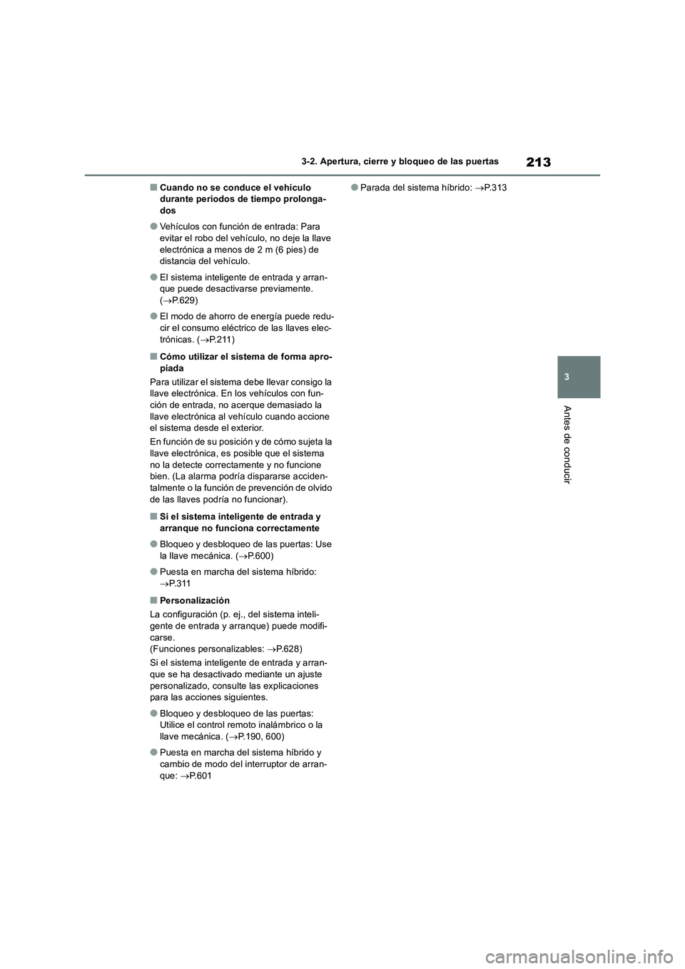 TOYOTA RAV4 2019  Manual del propietario (in Spanish) 213
3 3-2. Apertura, cierre y bloqueo de las puertas
Antes de conducir
■Cuando no se conduce el vehículo 
durante periodos de tiempo prolonga-
dos
●Vehículos con función de entrada: Para 
evita