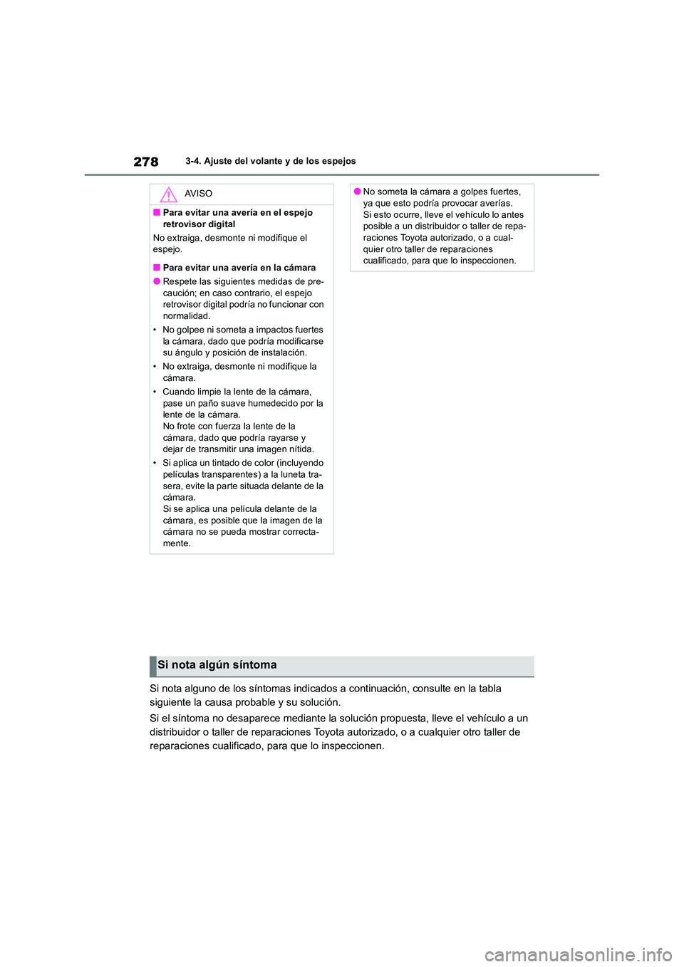 TOYOTA RAV4 2019 Manual del propietario (in Spanish) 2783-4. Ajuste del volante y de los espejos
Si nota alguno de los síntomas indicados a continuación, consulte en la tabla
siguiente la causa probable y su solución.
Si el síntoma no desaparece TOYOTA RAV4 2019 Manual del propietario (in Spanish) 2783-4. Ajuste del volante y de los espejos
Si nota alguno de los síntomas indicados a continuación, consulte en la tabla
siguiente la causa probable y su solución.
Si el síntoma no desaparece