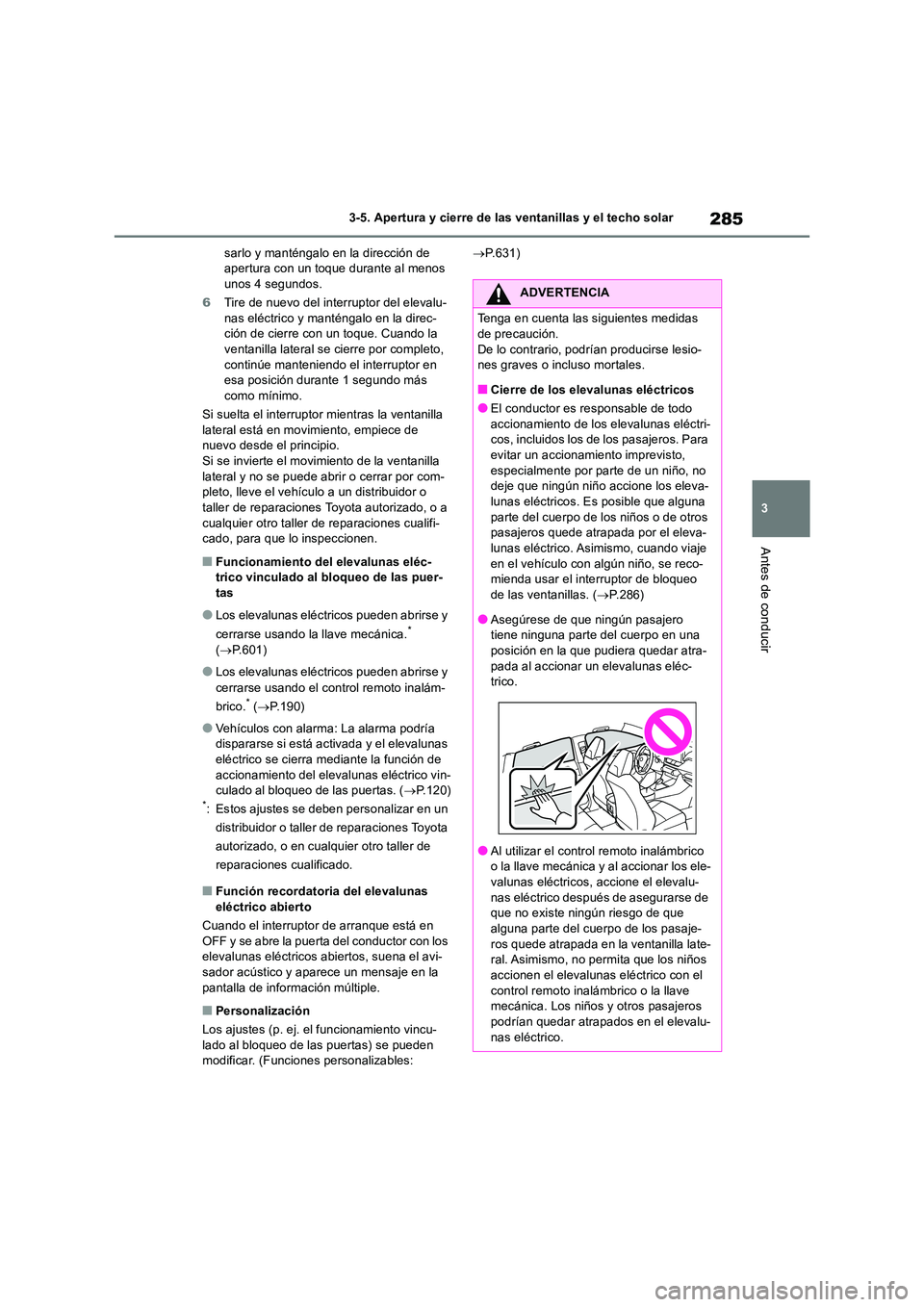TOYOTA RAV4 2019 Manual del propietario (in Spanish) 285
3
3-5. Apertura y cierre de las ventanillas y el techo solar
Antes de conducir
sarlo y manténgalo en la dirección de apertura con un toque durante al menos unos 4 segundos.
6 Tire de nuevo de TOYOTA RAV4 2019 Manual del propietario (in Spanish) 285
3
3-5. Apertura y cierre de las ventanillas y el techo solar
Antes de conducir
sarlo y manténgalo en la dirección de apertura con un toque durante al menos unos 4 segundos.
6 Tire de nuevo de