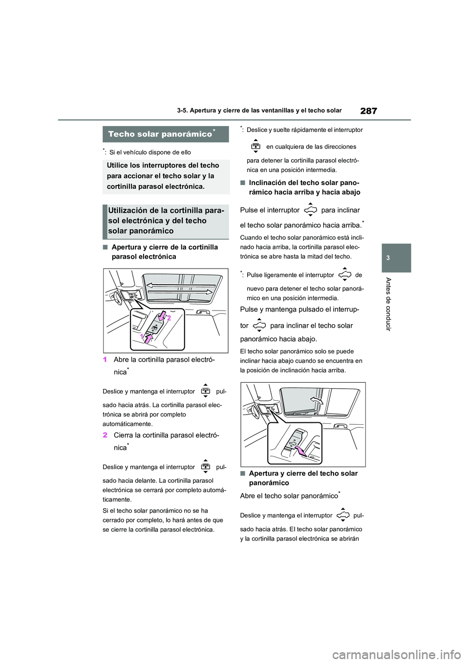 TOYOTA RAV4 2019 Manual del propietario (in Spanish) 287
3
3-5. Apertura y cierre de las ventanillas y el techo solar
Antes de conducir
*: Si el vehículo dispone de ello
■Apertura y cierre de la cortinilla
parasol electrónica
1 Abre la cortinill TOYOTA RAV4 2019 Manual del propietario (in Spanish) 287
3
3-5. Apertura y cierre de las ventanillas y el techo solar
Antes de conducir
*: Si el vehículo dispone de ello
■Apertura y cierre de la cortinilla
parasol electrónica
1 Abre la cortinill