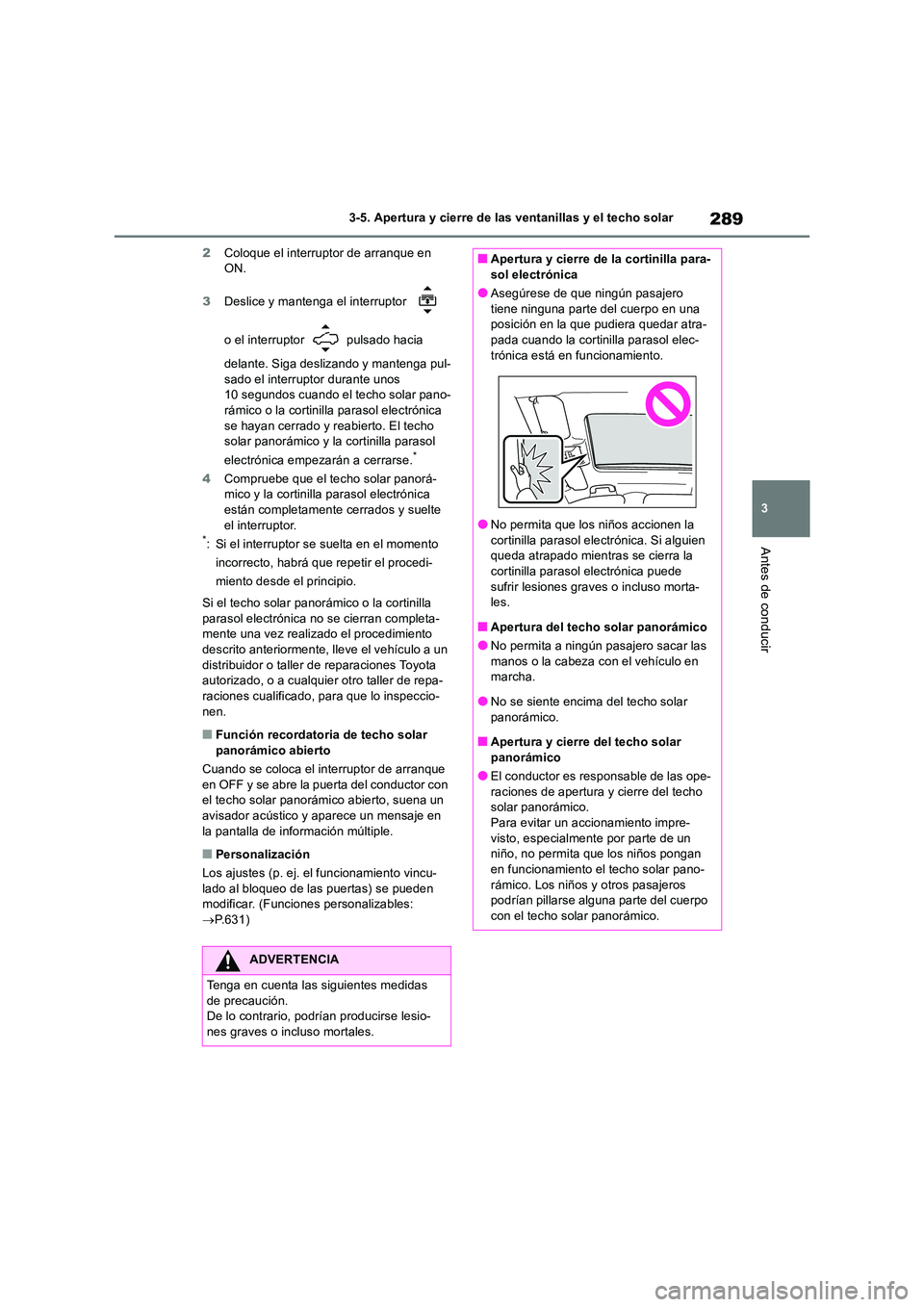 TOYOTA RAV4 2019 Manual del propietario (in Spanish) 289
3
3-5. Apertura y cierre de las ventanillas y el techo solar
Antes de conducir
2 Coloque el interruptor de arranque en ON.
3 Deslice y mantenga el interruptor
o el interruptor pulsado hac TOYOTA RAV4 2019 Manual del propietario (in Spanish) 289
3
3-5. Apertura y cierre de las ventanillas y el techo solar
Antes de conducir
2 Coloque el interruptor de arranque en ON.
3 Deslice y mantenga el interruptor
o el interruptor pulsado hac