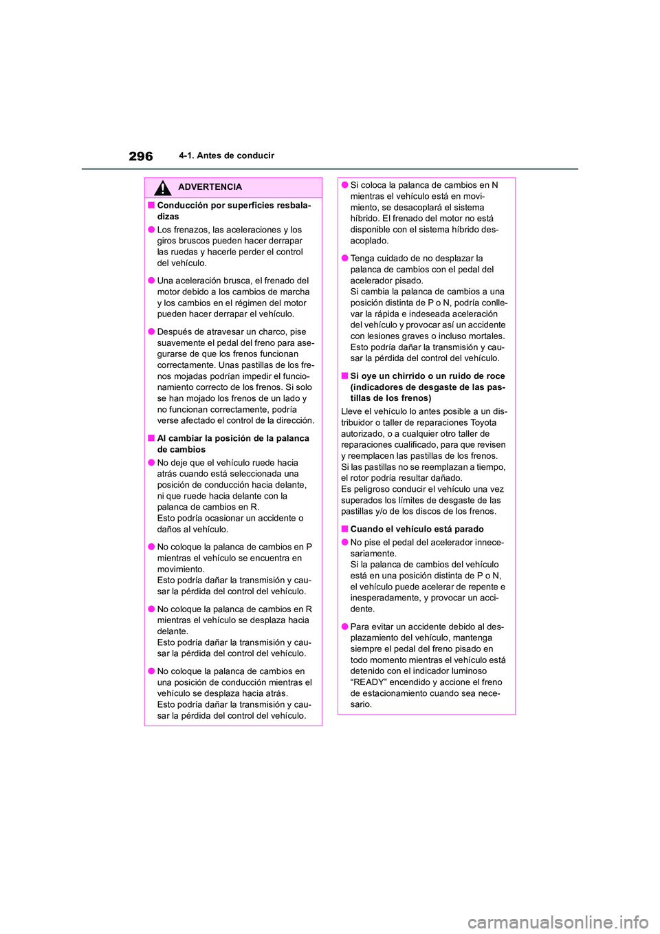 TOYOTA RAV4 2019 Manual del propietario (in Spanish) 2964-1. Antes de conducir
ADVERTENCIA
■Conducción por superficies resbala-
dizas
●Los frenazos, las aceleraciones y los giros bruscos pueden hacer derrapar las ruedas y hacerle perder el contro TOYOTA RAV4 2019 Manual del propietario (in Spanish) 2964-1. Antes de conducir
ADVERTENCIA
■Conducción por superficies resbala-
dizas
●Los frenazos, las aceleraciones y los giros bruscos pueden hacer derrapar las ruedas y hacerle perder el contro