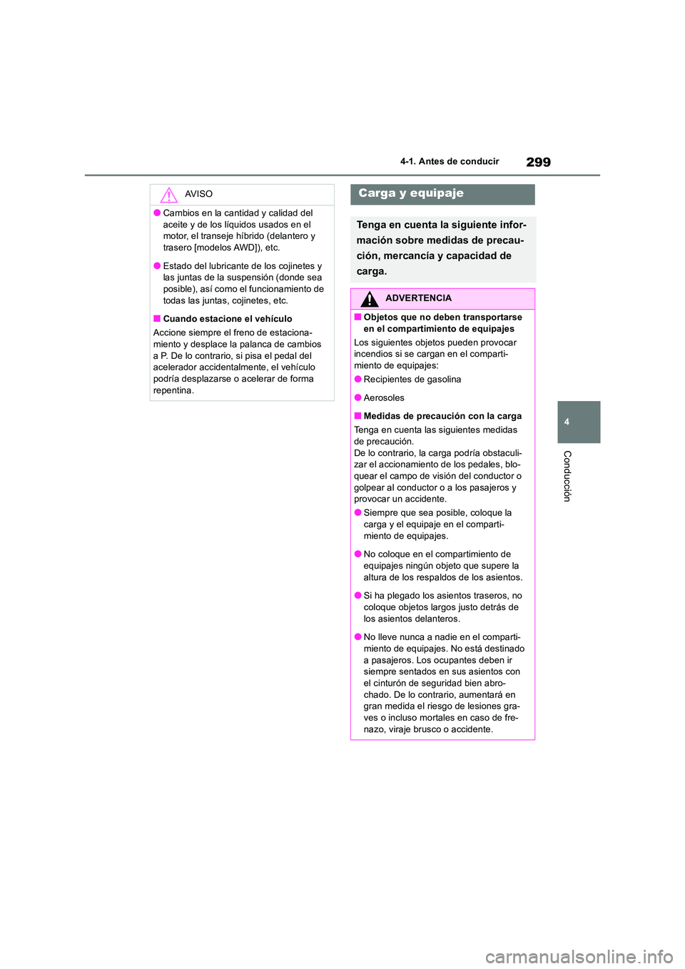 TOYOTA RAV4 2019  Manual del propietario (in Spanish) 299
4 
4-1. Antes de conducir
Conducción
AV I S O
●Cambios en la cantidad y calidad del  
aceite y de los líquidos usados en el  motor, el transeje híbrido (delantero y trasero [modelos AWD]), et